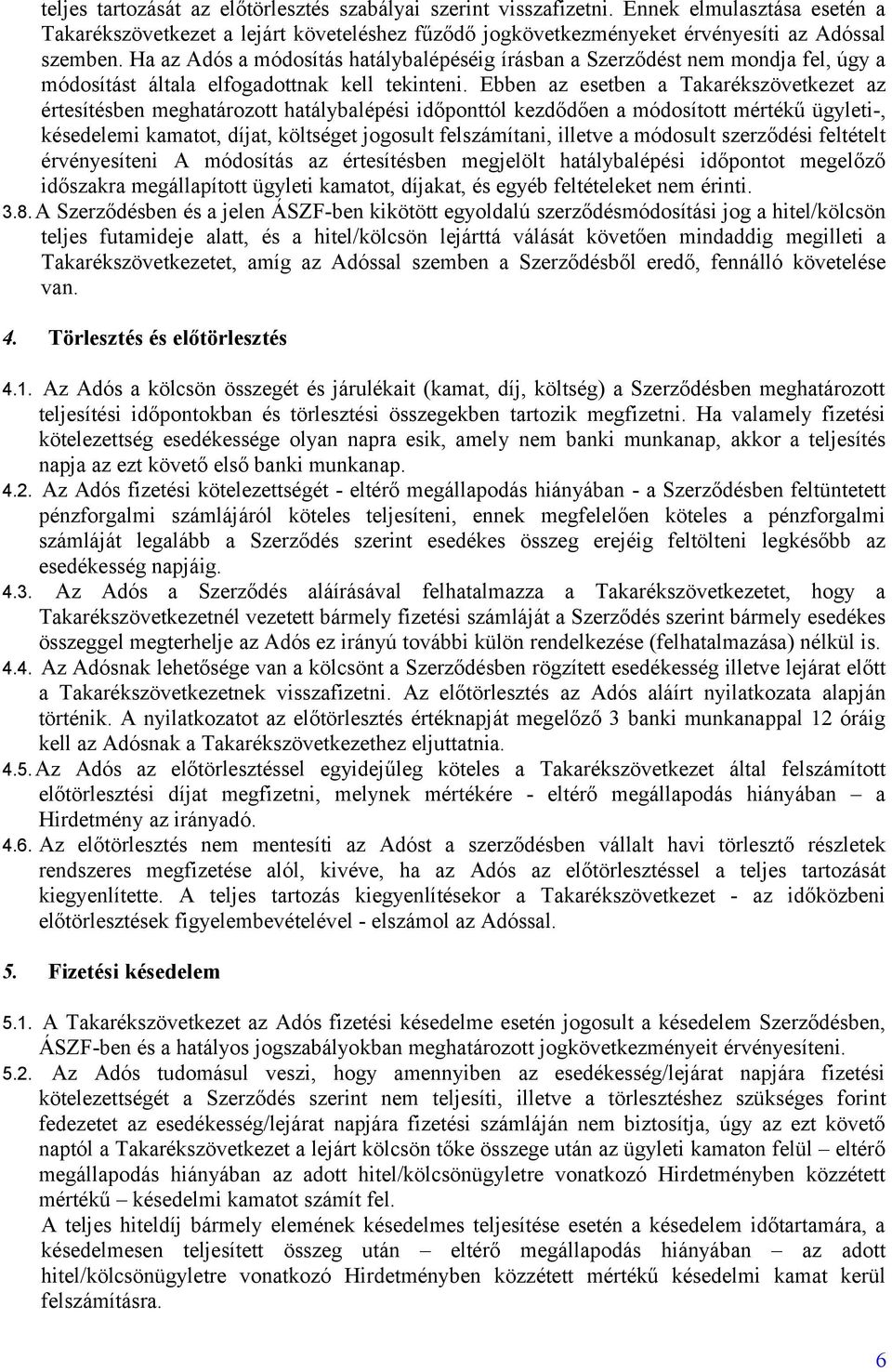 Ebben az esetben a Takarékszövetkezet az értesítésben meghatározott hatálybalépési időponttól kezdődően a módosított mértékű ügyleti-, késedelemi kamatot, díjat, költséget jogosult felszámítani,