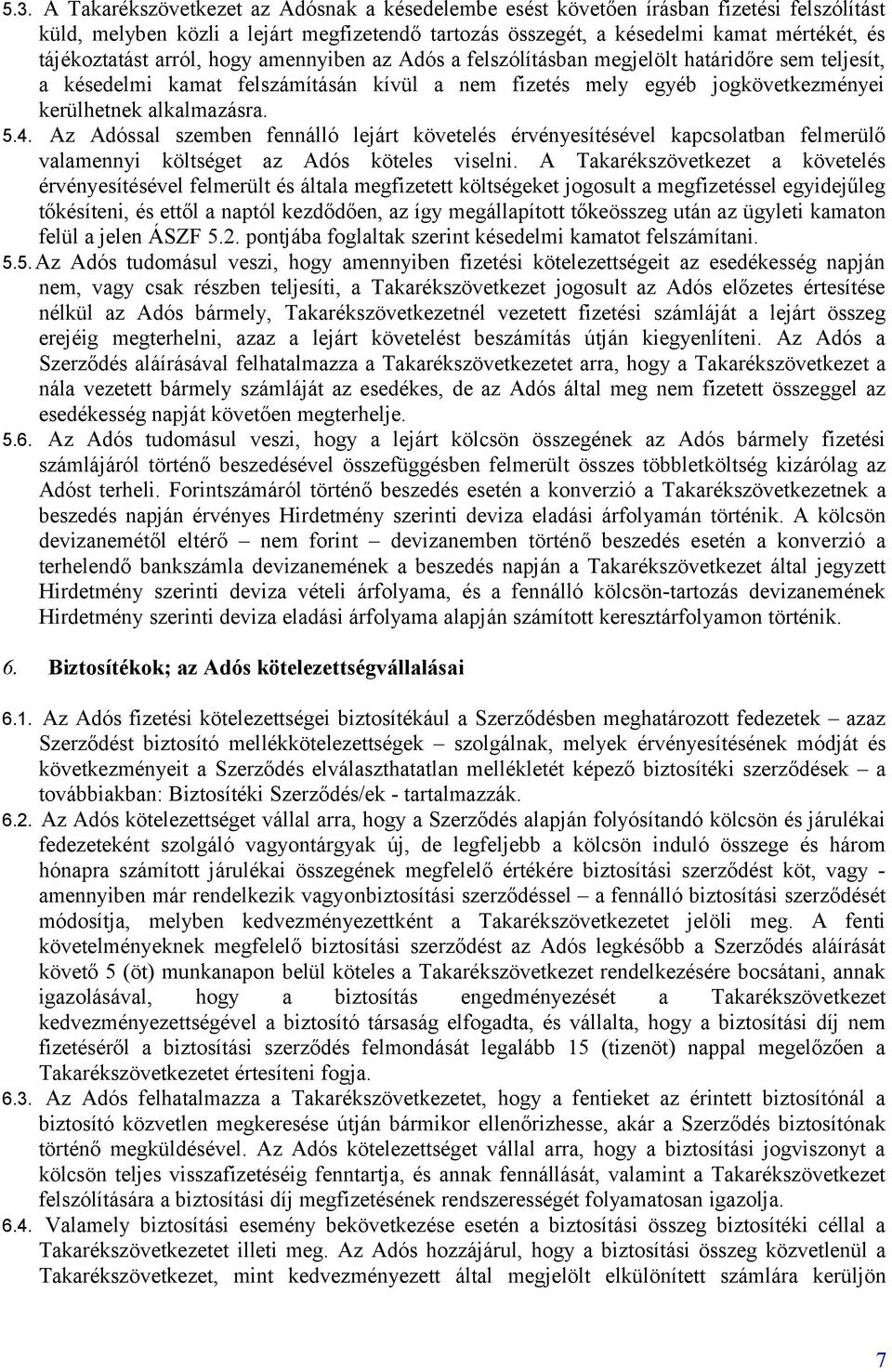 alkalmazásra. 5.4. Az Adóssal szemben fennálló lejárt követelés érvényesítésével kapcsolatban felmerülő valamennyi költséget az Adós köteles viselni.