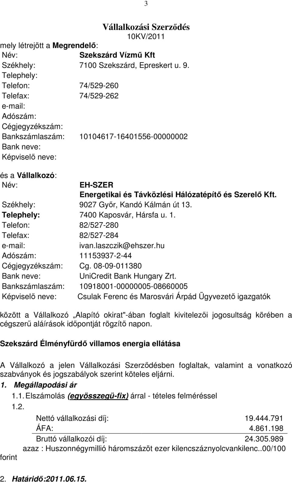 Távközlési Hálózatépítı és Szerelı Kft. Székhely: 9027 Gyır, Kandó Kálmán út 13. Telephely: 7400 Kaposvár, Hársfa u. 1. Telefon: 82/527-280 Telefax: 82/527-284 e-mail: ivan.laszczik@ehszer.