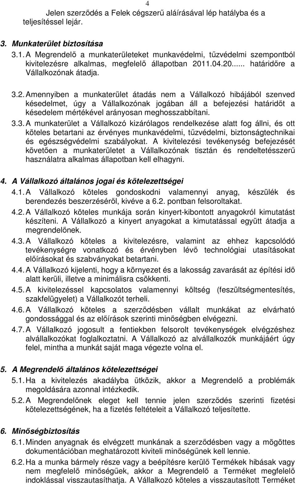 11.04.20... határidıre a Vállalkozónak átadja. 3.2. Amennyiben a munkaterület átadás nem a Vállalkozó hibájából szenved késedelmet, úgy a Vállalkozónak jogában áll a befejezési határidıt a késedelem mértékével arányosan meghosszabbítani.