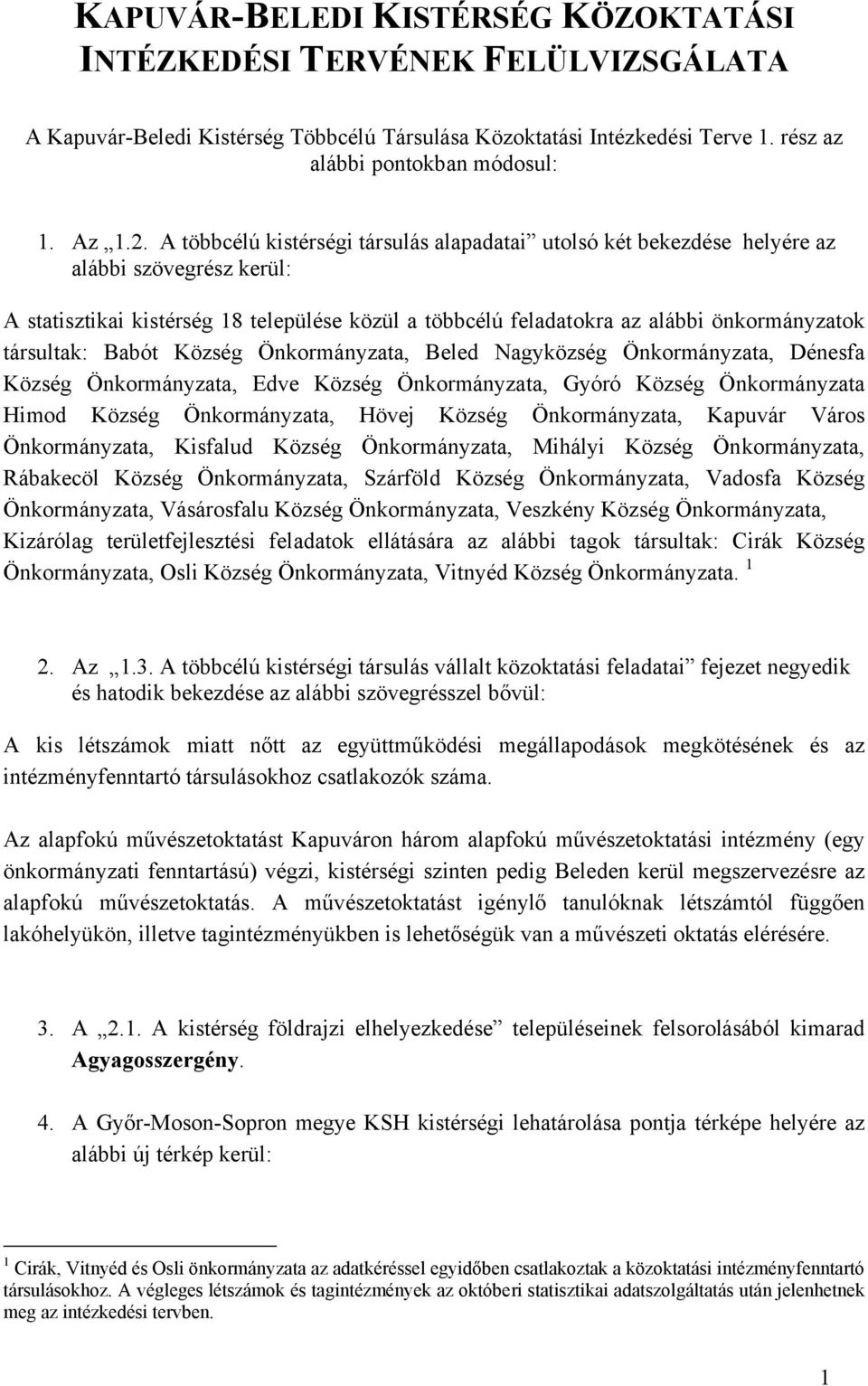 társultak: Babót Község Önkormányzata, Beled Nagyközség Önkormányzata, Dénesfa Község Önkormányzata, Edve Község Önkormányzata, Gyóró Község Önkormányzata Himod Község Önkormányzata, Hövej Község