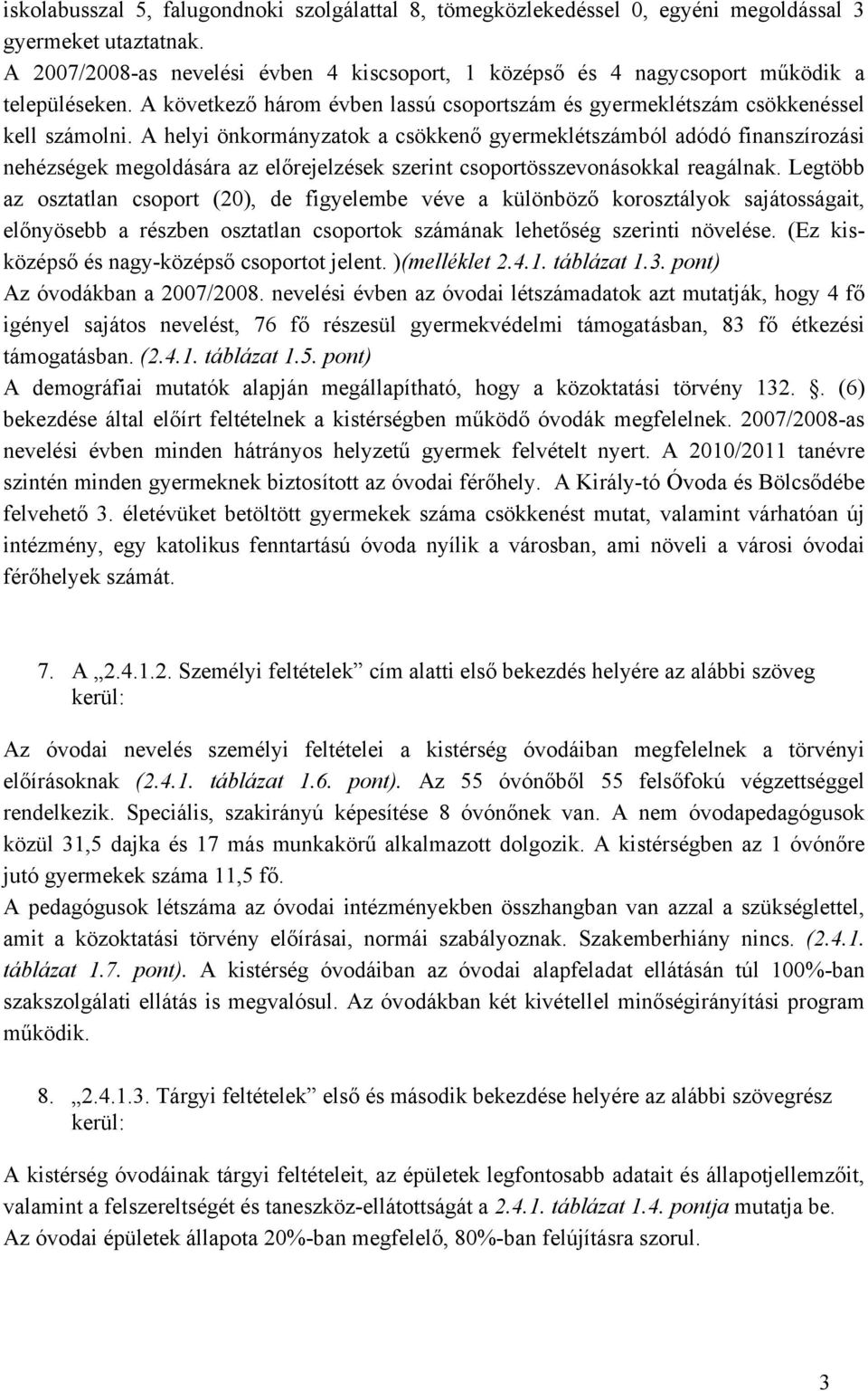 A helyi önkormányzatok a csökkenő gyermeklétszámból adódó finanszírozási nehézségek megoldására az előrejelzések szerint csoportösszevonásokkal reagálnak.