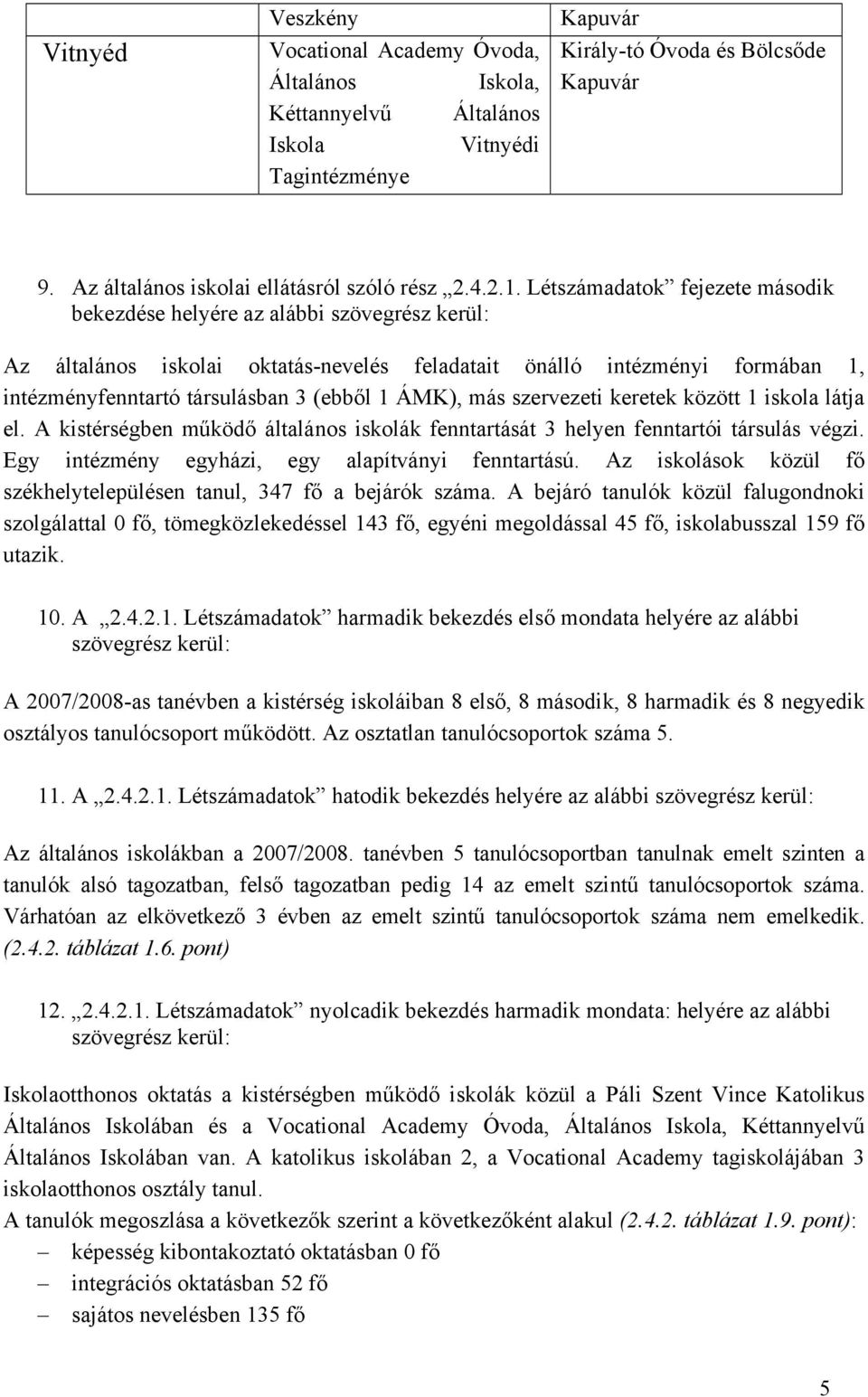 Létdatok fejezete második bekezdése helyére az alábbi szövegrész kerül: Az általános iskolai oktatásnevelés feladatait önálló intézményi formában 1, intézményfenntartó társulásban 3 (ebből 1 ÁMK),