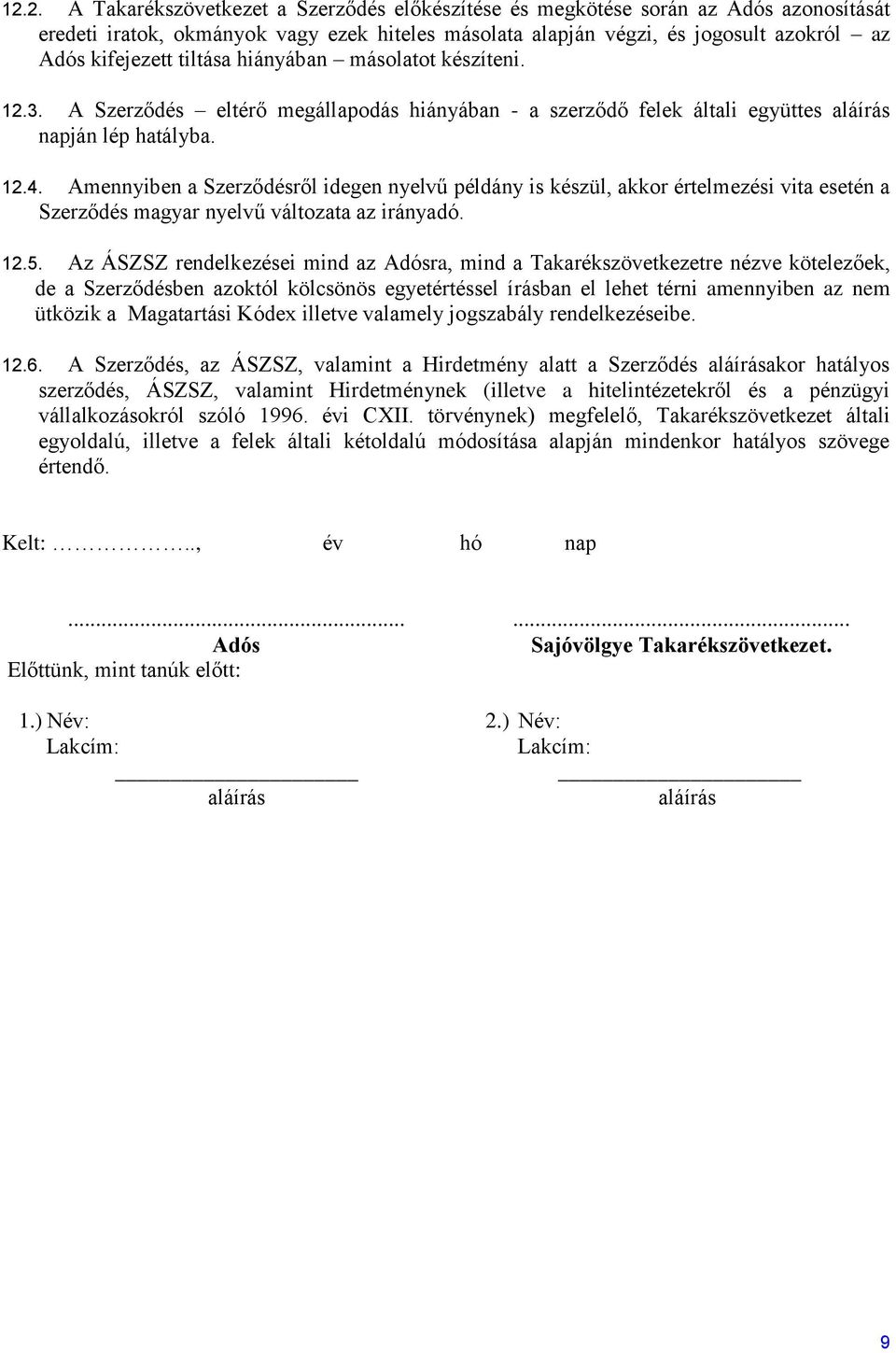 Amennyiben a Szerződésről idegen nyelvű példány is készül, akkor értelmezési vita esetén a Szerződés magyar nyelvű változata az irányadó. 12.5.
