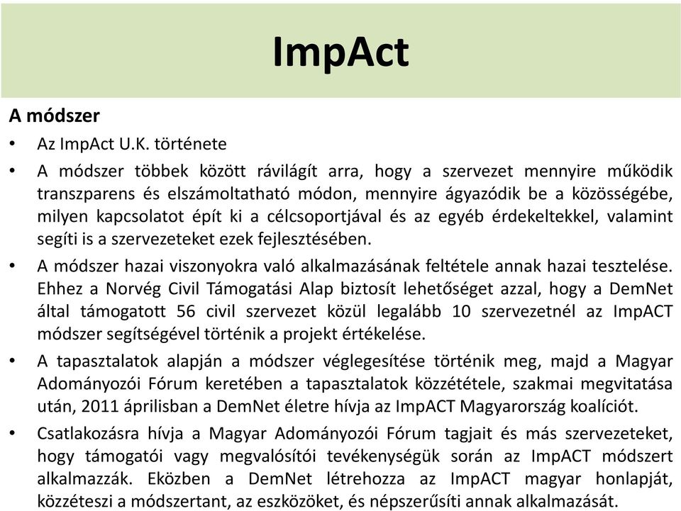 célcsoportjával és az egyéb érdekeltekkel, valamint segíti is a szervezeteket ezek fejlesztésében. A módszer hazai viszonyokra való alkalmazásának feltétele annak hazai tesztelése.