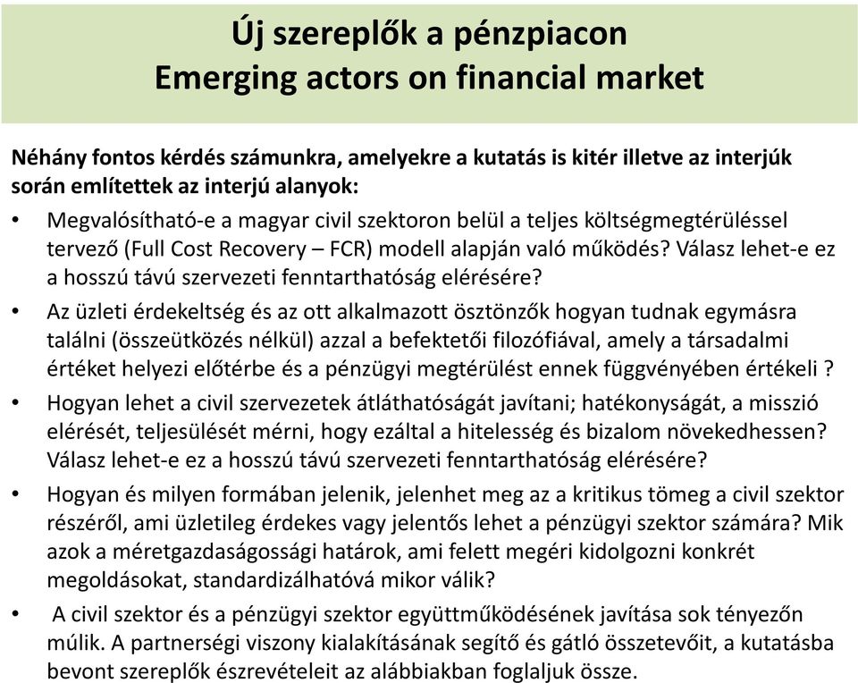 Az üzleti érdekeltség és az ott alkalmazott ösztönzők hogyan tudnak egymásra találni (összeütközés nélkül) azzal a befektetői filozófiával, amely a társadalmi értéket helyezi előtérbe és a pénzügyi