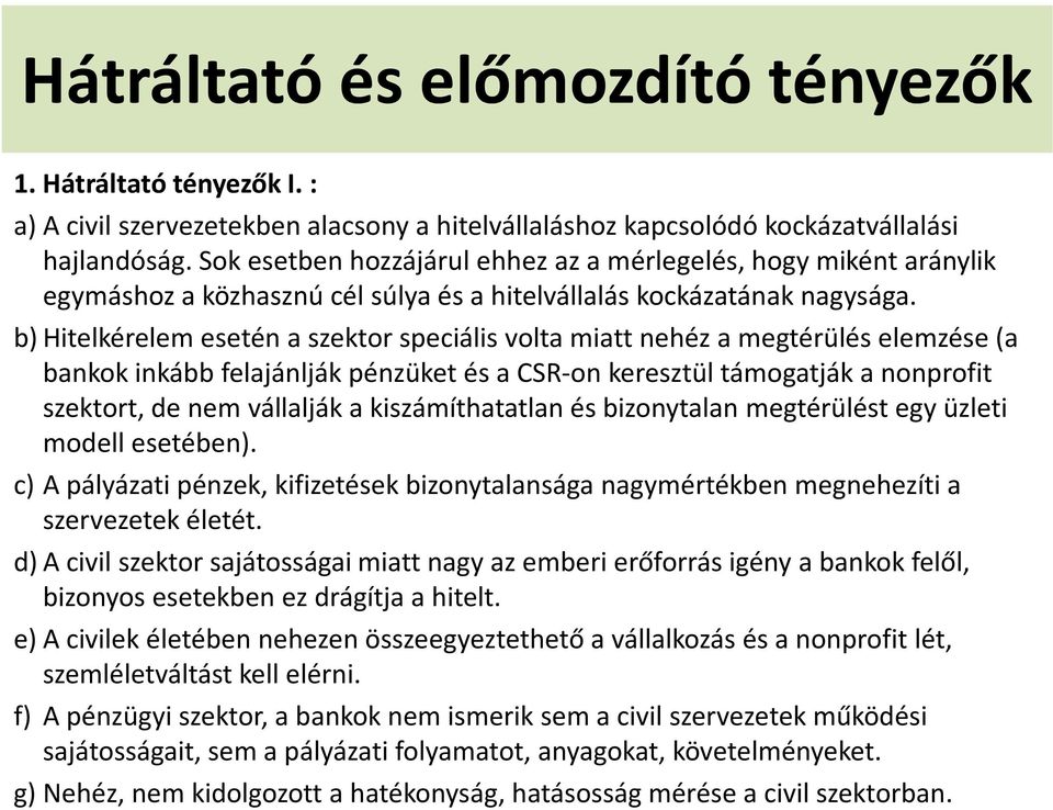 b)hitelkérelem esetén a szektor speciális volta miatt nehéz a megtérülés elemzése (a bankok inkább felajánlják pénzüket és a CSR-onkeresztül támogatják a nonprofit szektort, de nem vállalják a