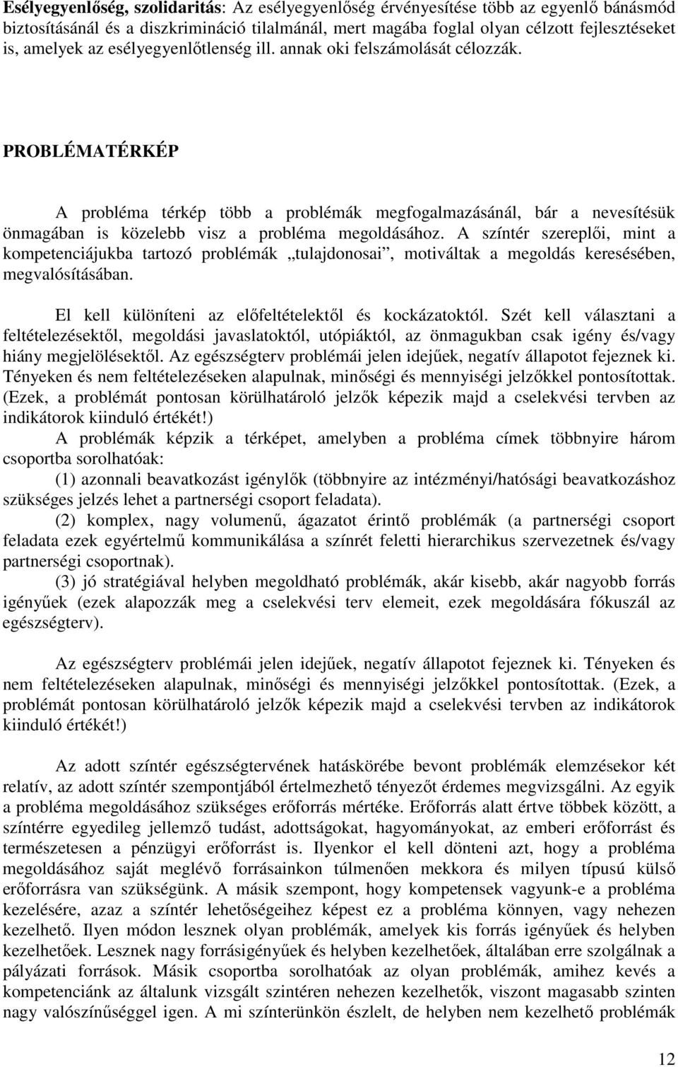 A színtér szereplői, mint a kompetenciájukba tartozó problémák tulajdonosai, motiváltak a megoldás keresésében, megvalósításában. El kell különíteni az előfeltételektől és kockázatoktól.