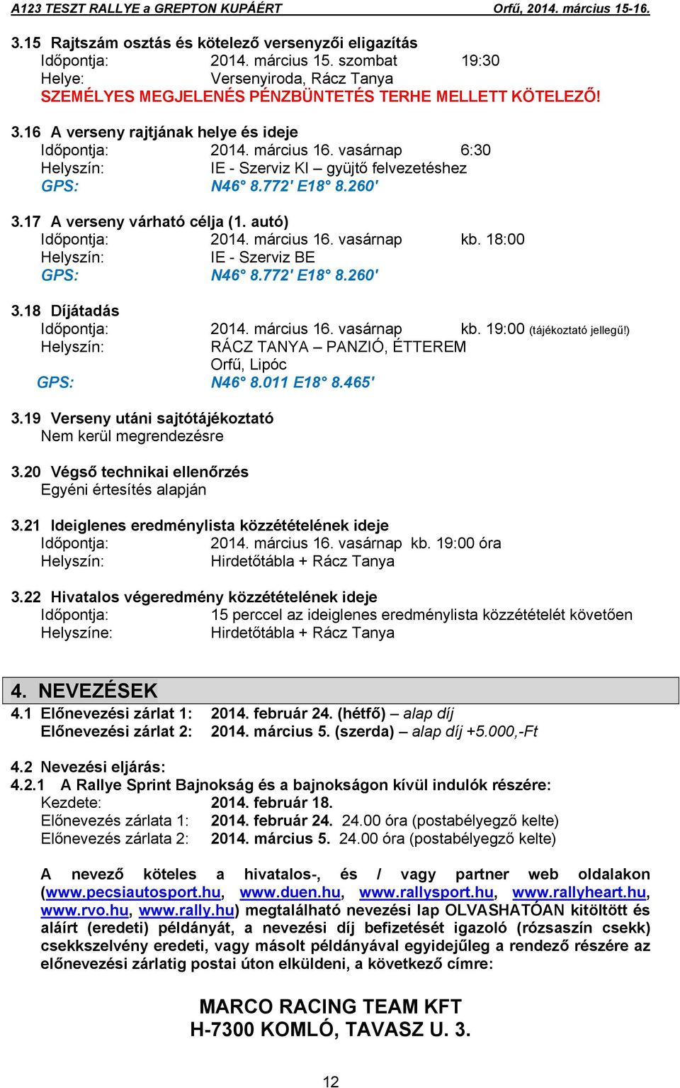 autó) Időpontja: 2014. március 16. vasárnap kb. 18:00 Helyszín: IE - Szerviz BE GPS: N46 8.772' E18 8.260' 3.18 Díjátadás Időpontja: 2014. március 16. vasárnap kb. 19:00 (tájékoztató jellegű!