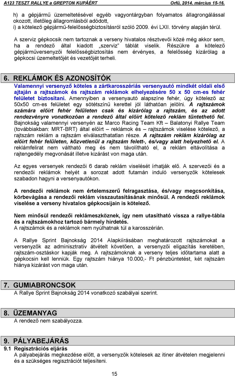 Részükre a kötelező gépjárműversenyzői felelősségbiztosítás nem érvényes, a felelősség kizárólag a gépkocsi üzemeltetőjét és vezetőjét terheli. 6.