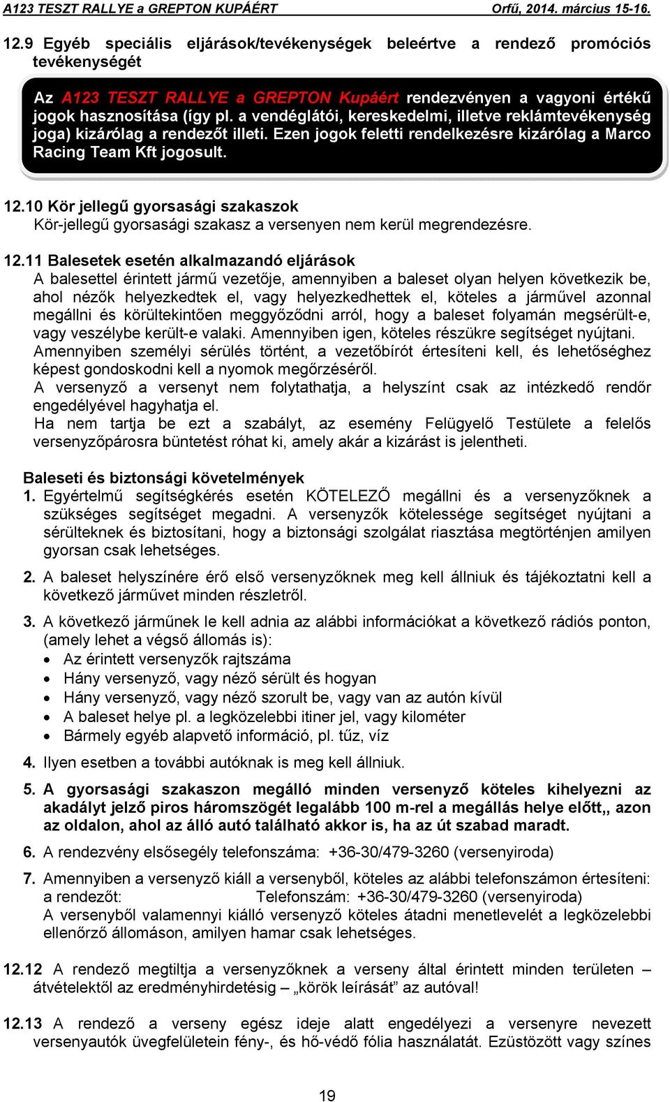 10 Kör jellegű gyorsasági szakaszok Kör-jellegű gyorsasági szakasz a versenyen nem kerül megrendezésre. 12.