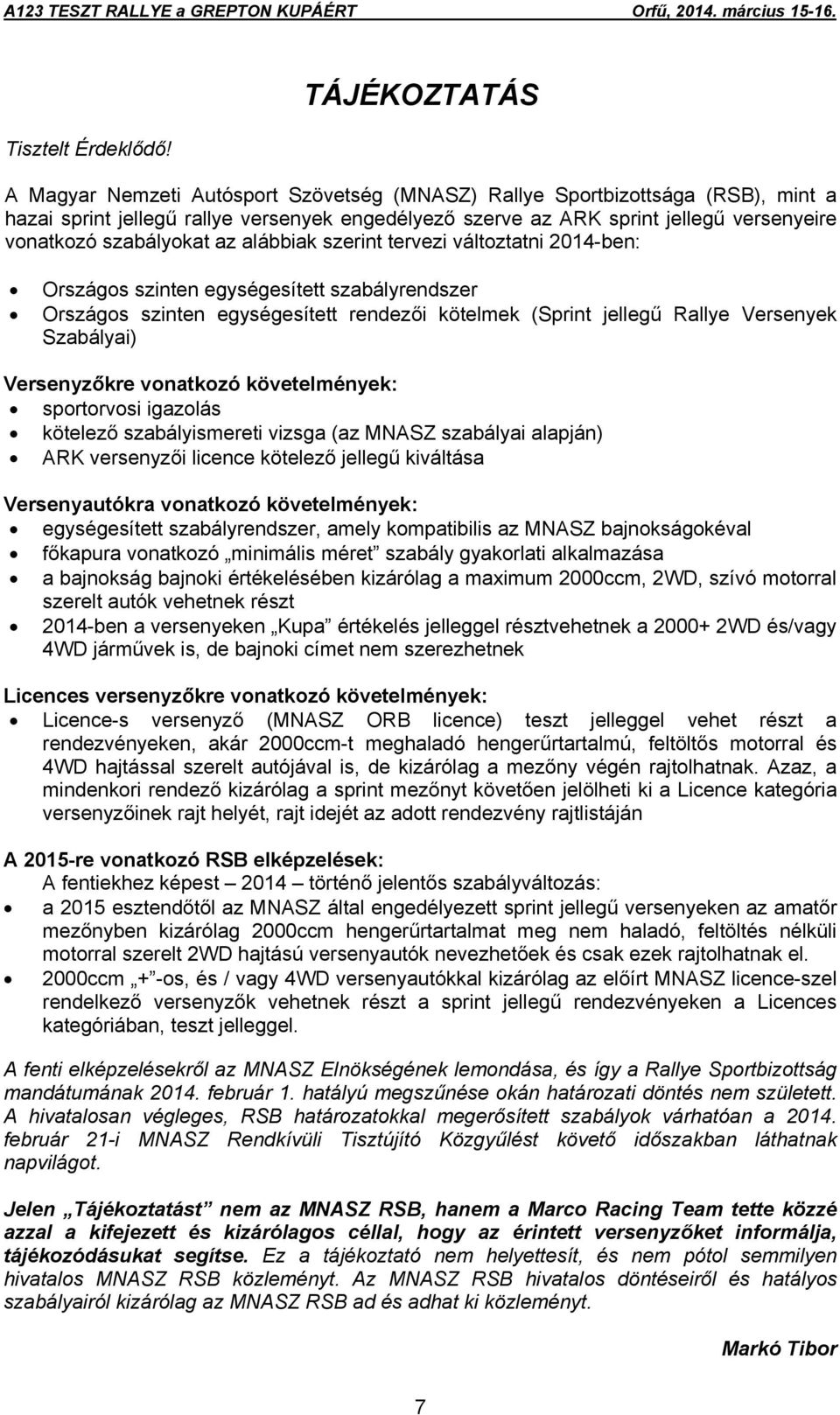 szabályokat az alábbiak szerint tervezi változtatni 2014-ben: Országos szinten egységesített szabályrendszer Országos szinten egységesített rendezői kötelmek (Sprint jellegű Rallye Versenyek