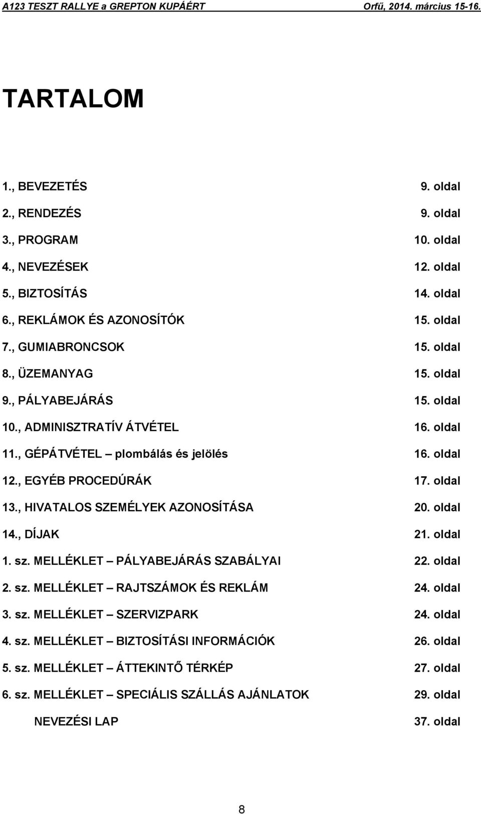 , HIVATALOS SZEMÉLYEK AZONOSÍTÁSA 20. oldal 14., DÍJAK 21. oldal 1. sz. MELLÉKLET PÁLYABEJÁRÁS SZABÁLYAI 22. oldal 2. sz. MELLÉKLET RAJTSZÁMOK ÉS REKLÁM 24. oldal 3. sz. MELLÉKLET SZERVIZPARK 24.