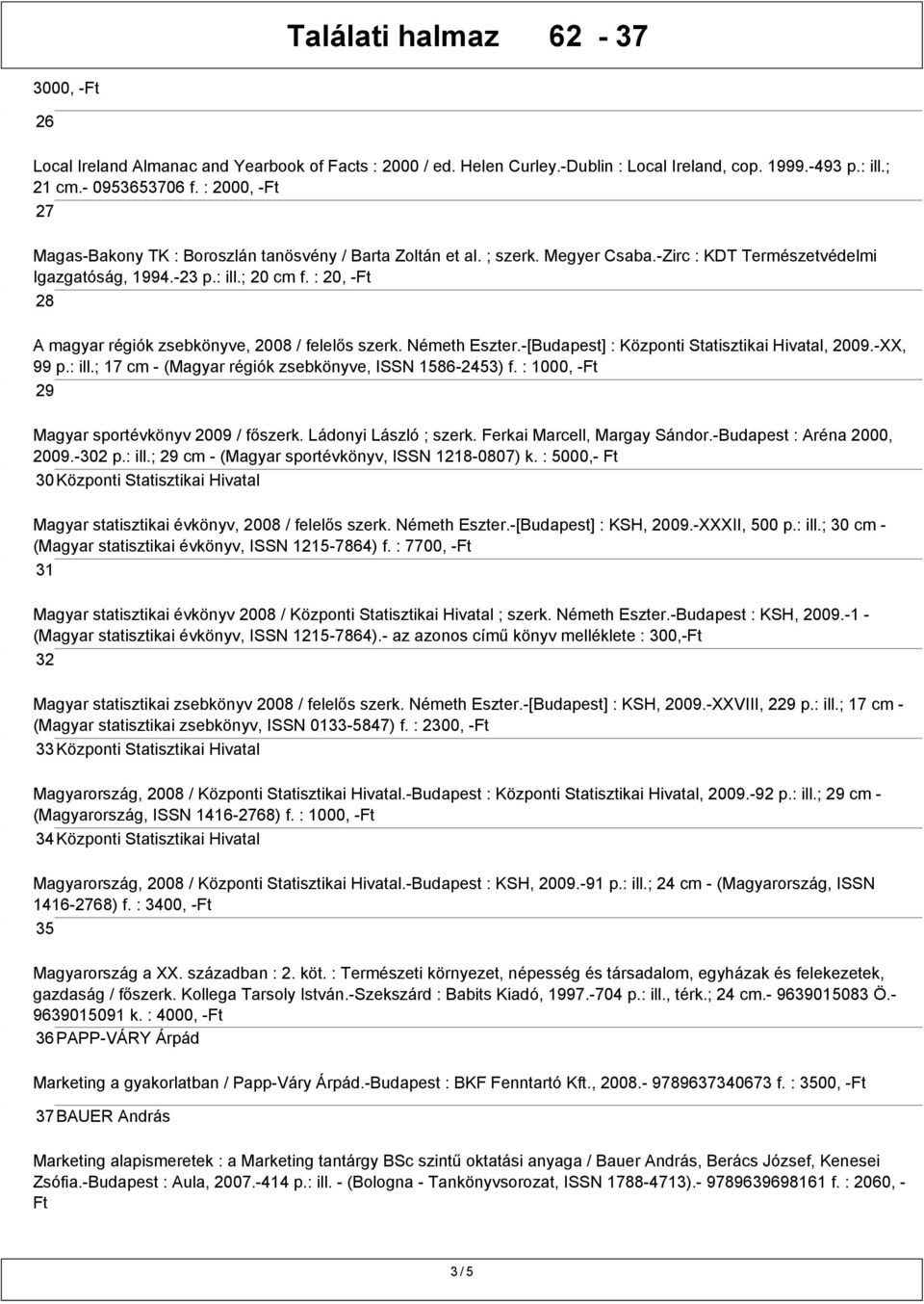 : 20, - 28 A magyar régiók zsebkönyve, 2008 / felelős szerk. Németh Eszter.-[Budapest] : Központi Statisztikai Hivatal, 2009.-XX, 99 p.: ill.; 17 cm - (Magyar régiók zsebkönyve, ISSN 1586-2453) f.