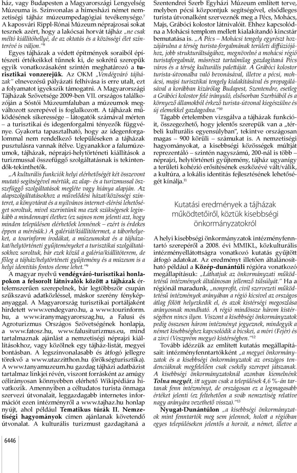 8 Egyes tájházak a véde építmények soraiból építészeti értékeikkel tűnnek ki, de sokrétű szerepük egyik vonatkozásaként szintén meghatározó a turisztikai vonzerejük.