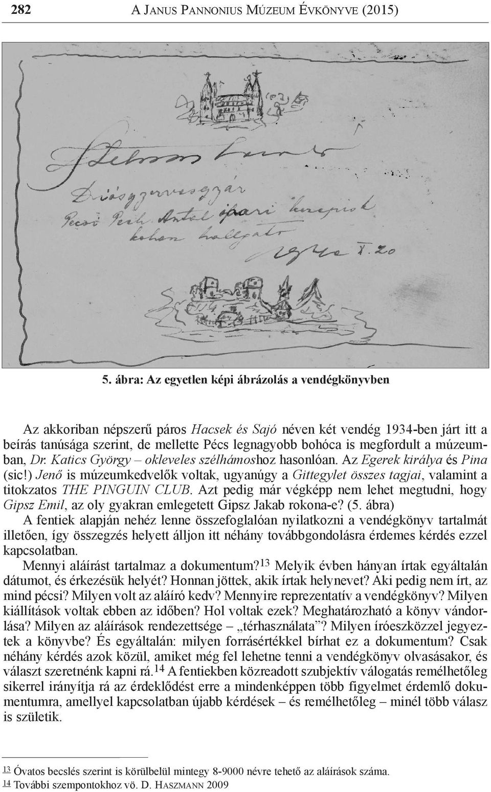 megfordult a múzeumban, Dr. Katics György okleveles szélhámoshoz hasonlóan. Az Egerek királya és Pina (sic!