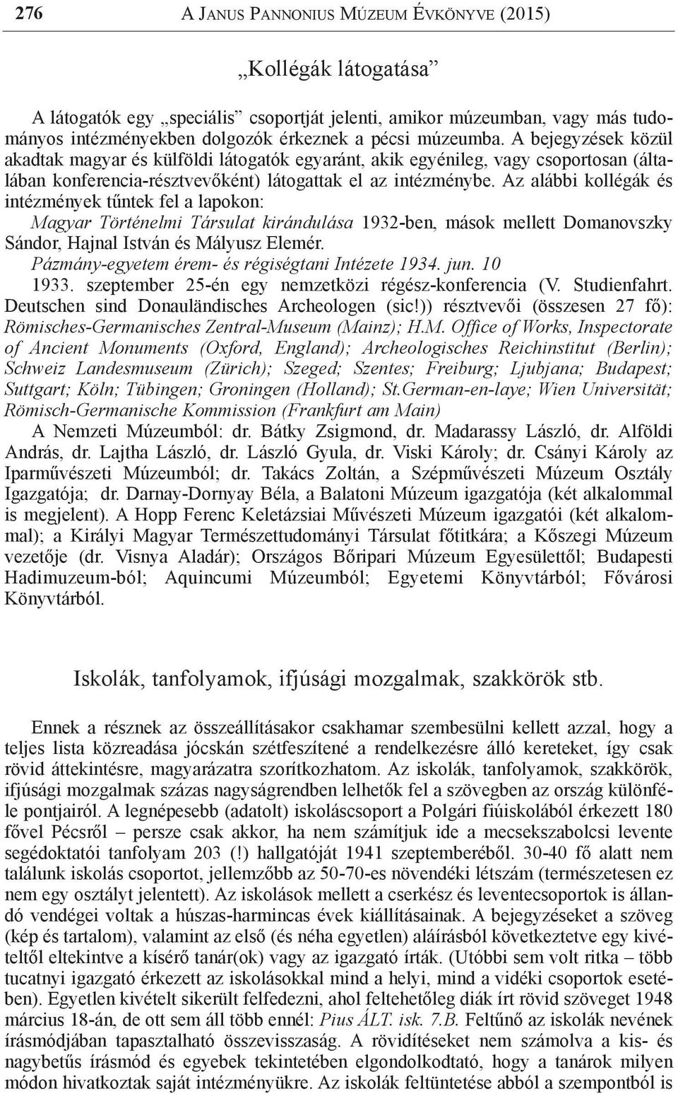 Az alábbi kollégák és intézmények tűntek fel a lapokon: Magyar Történelmi Társulat kirándulása 1932-ben, mások mellett Domanovszky Sándor, Hajnal István és Mályusz Elemér.