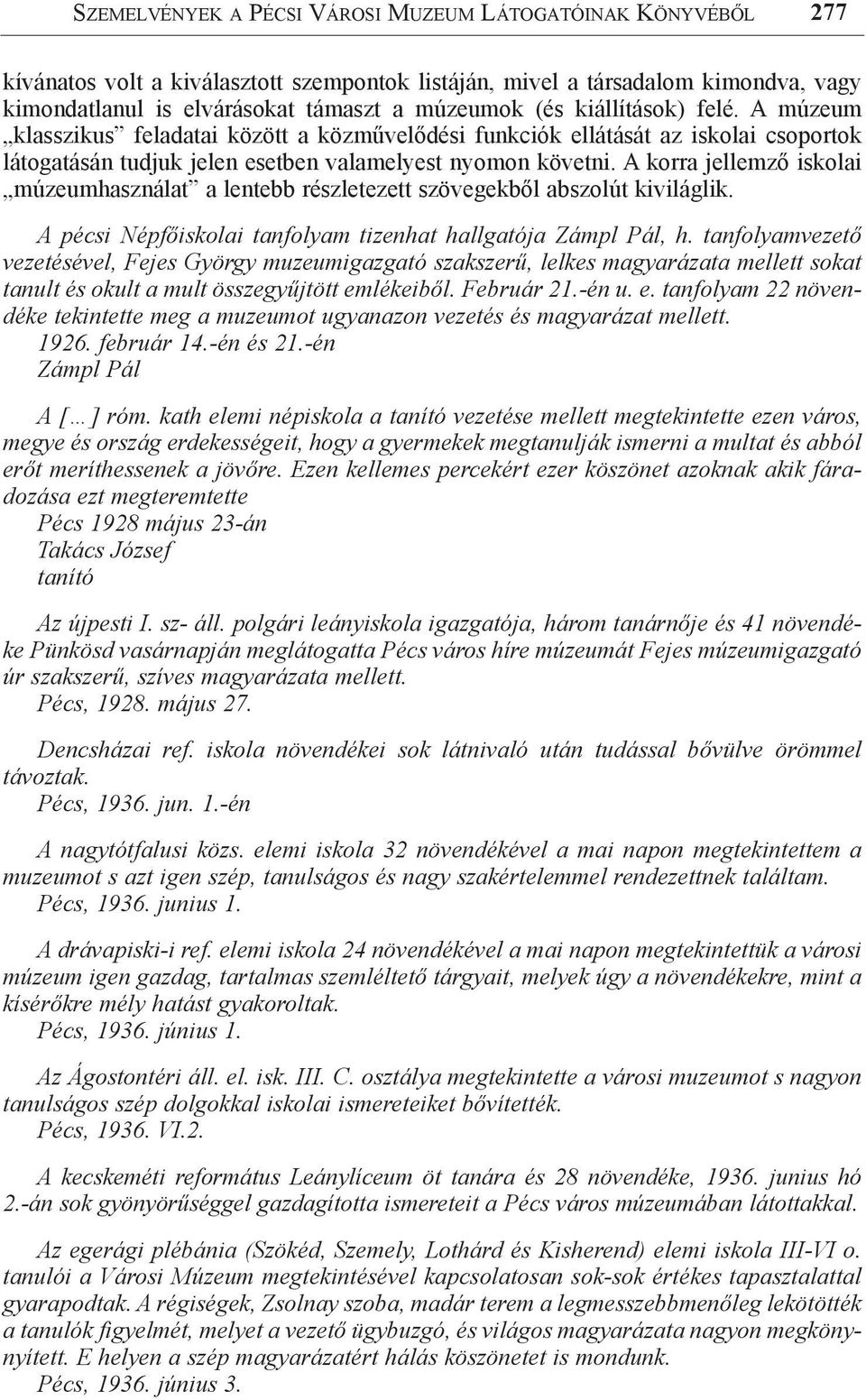 A korra jellemző iskolai múzeumhasználat a lentebb részletezett szövegekből abszolút kiviláglik. A pécsi Népfőiskolai tanfolyam tizenhat hallgatója Zámpl Pál, h.