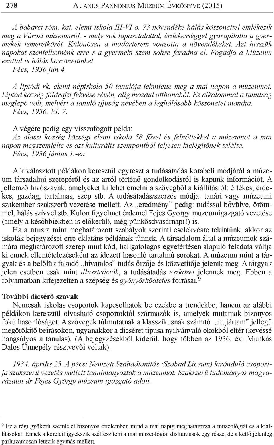 Azt hisszük napokat szentelhetnénk erre s a gyermeki szem sohse fáradna el. Fogadja a Múzeum ezúttal is hálás köszönetünket. Pécs, 1936 jún 4. A liptódi rk.