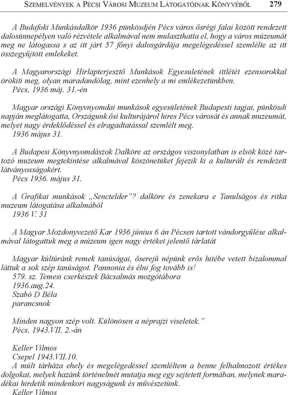 A Magyarországi Hirlapterjesztő Munkások Egyesuletének ittlétét ezensorokkal örökiti meg, olyan maradandólag, mint ezenhely a mi emlékezetünkben. Pécs, 1936 máj. 31.