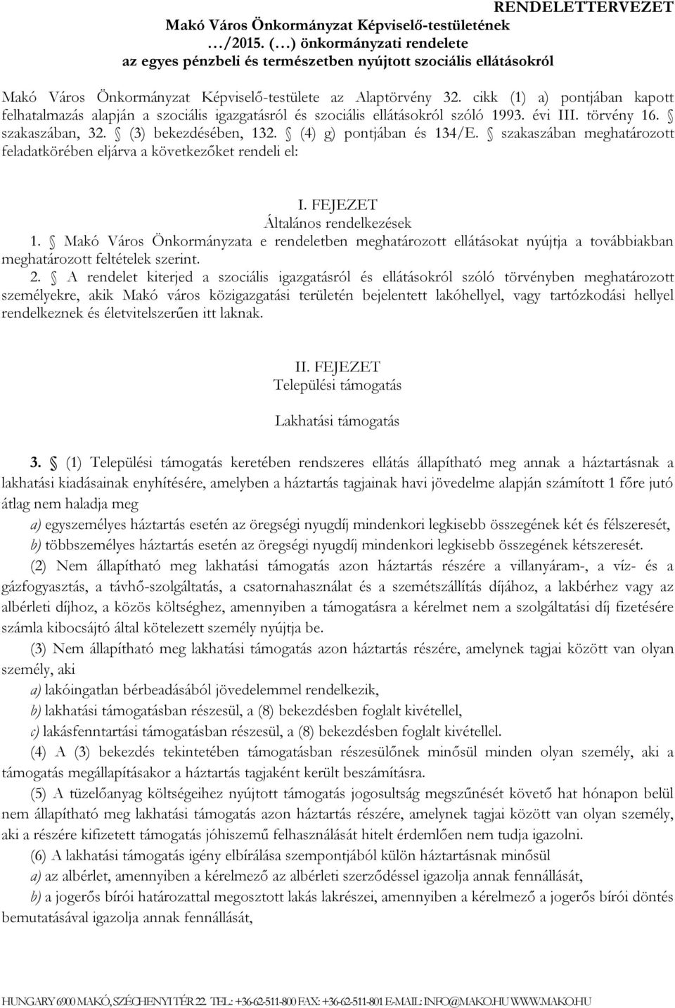 cikk (1) a) pontjában kapott felhatalmazás alapján a szociális igazgatásról és szociális ellátásokról szóló 1993. évi III. törvény 16. szakaszában, 32. (3) bekezdésében, 132.