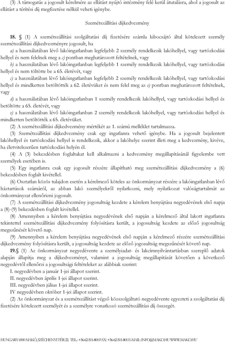 (1) A szemétszállítási szolgáltatási díj fizetésére számla kibocsájtó által kötelezett személy szemétszállítási díjkedvezményre jogosult, ha a) a használatában lévő lakóingatlanban legfeljebb 2