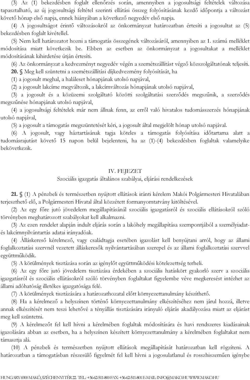 (4) A jogosultságot érintő változásokról az önkormányzat határozatban értesíti a jogosultat az (5) bekezdésben foglalt kivétellel.