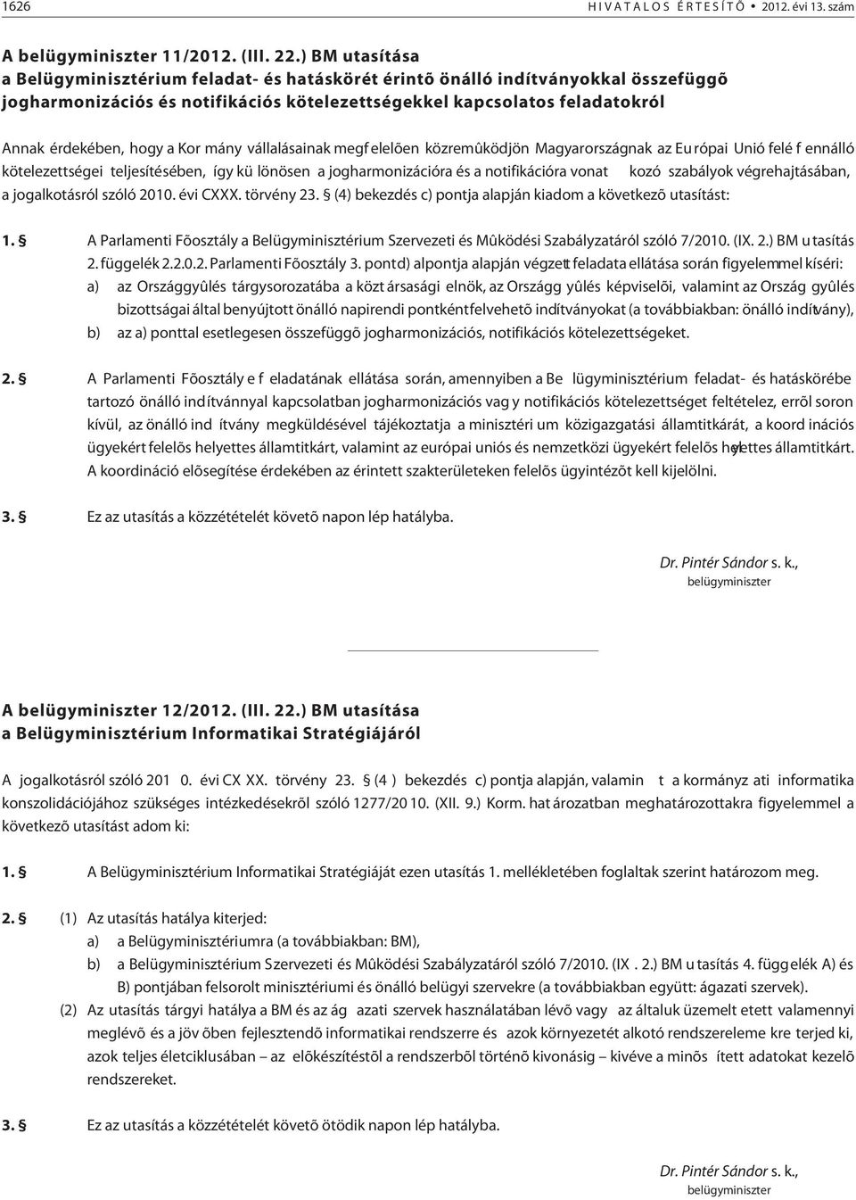 Kor mány vállalásainak megf elelõen közremûködjön Magyarországnak az Eu rópai Unió felé f ennálló kötelezettségei teljesítésében, így kü lönösen a jogharmonizációra és a notifikációra vonat kozó