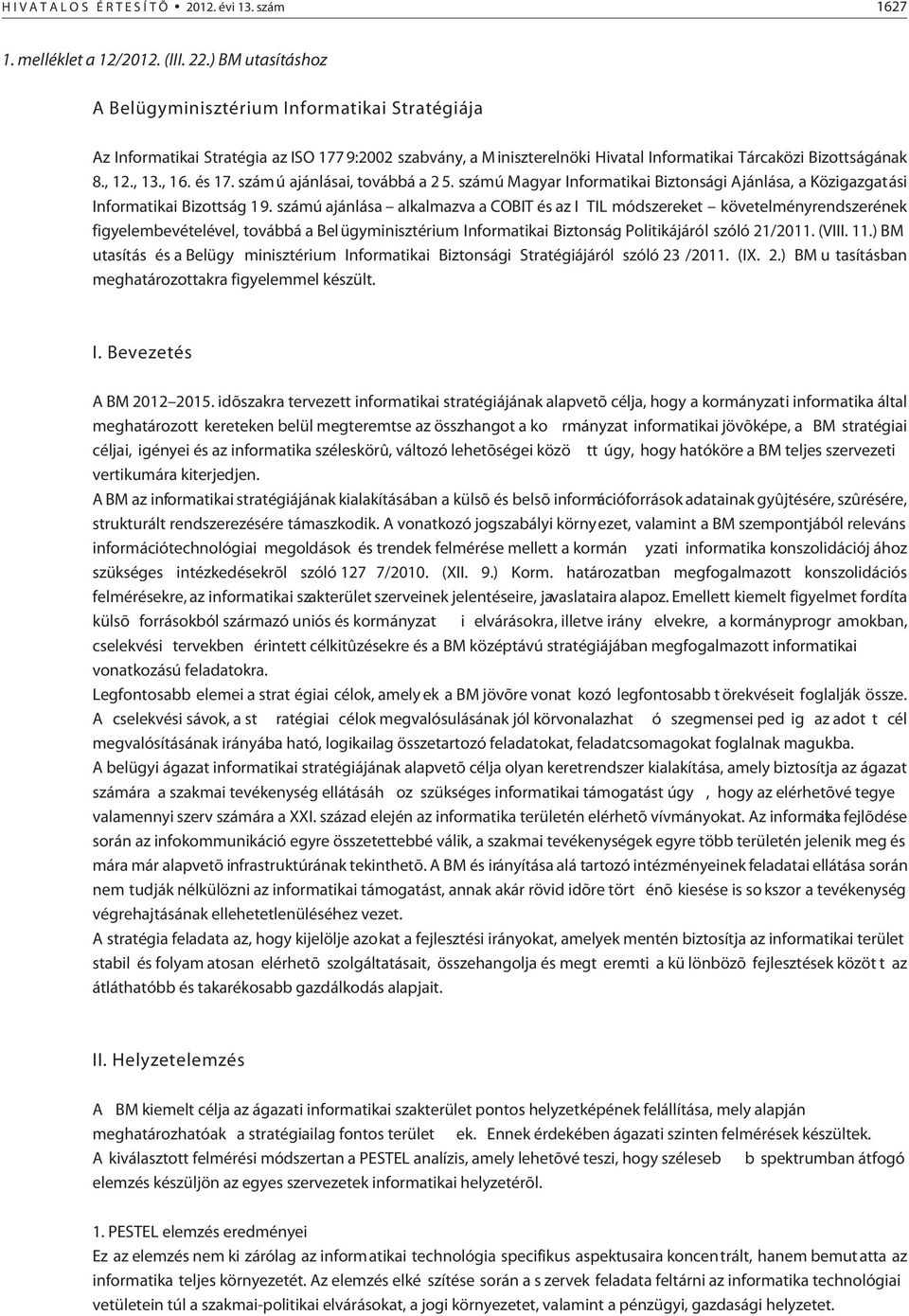 és 17. szám ú ajánlásai, továbbá a 2 5. számú Magyar Informatikai Biztonsági Ajánlása, a Közigazgatási Informatikai Bizottság 19.