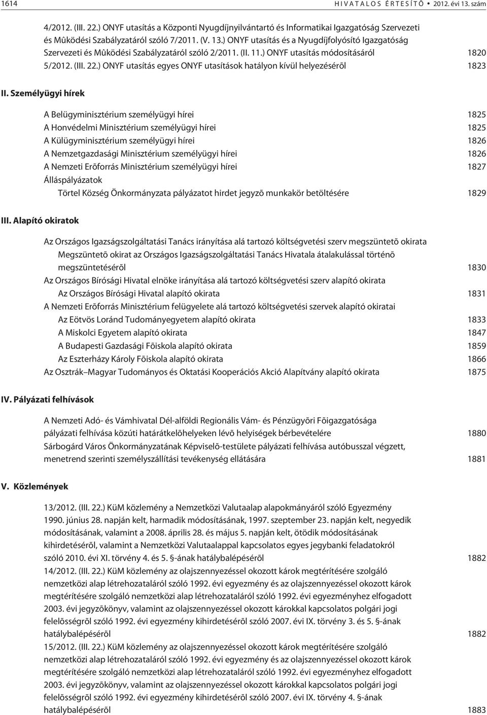 ) ONYF utasítás és a Nyugdíjfolyósító Igazgatóság Szervezeti és Mûködési Szabályzatáról szóló 2/2011. (II. 11.) ONYF utasítás módosításáról 1820 5/2012. (III. 22.