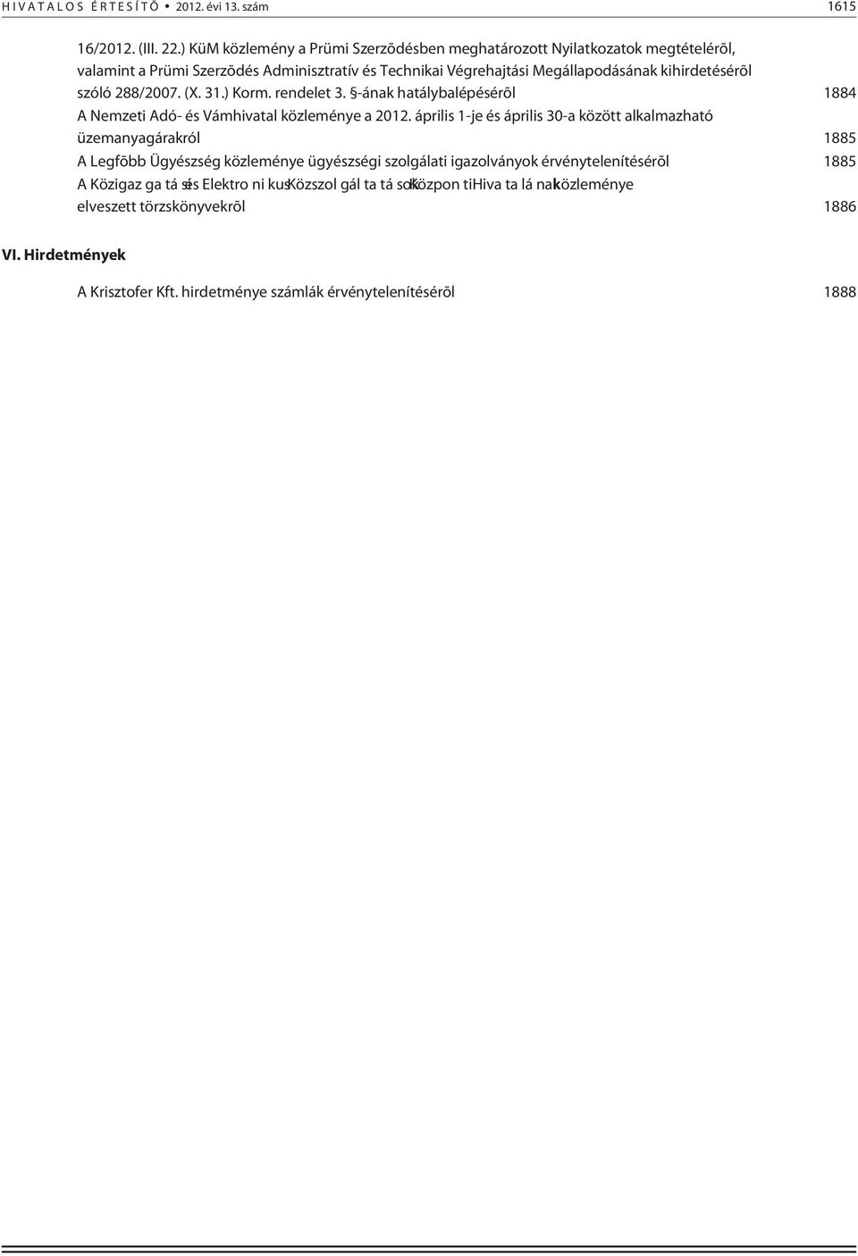 288/2007. (X. 31.) Korm. rendelet 3. -ának hatálybalépésérõl 1884 A Nemzeti Adó- és Vámhivatal közleménye a 2012.