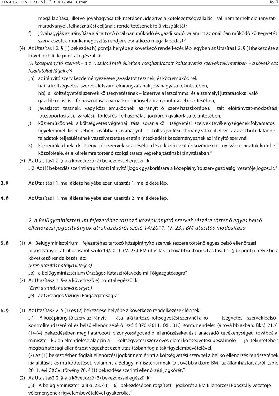 jóváhagyják az irányítása alá tartozó önállóan mûködõ és gazdálkodó, valamint az önállóan mûködõ költségvetési szerv között a munkamegosztás rendjére vonatkozó megállapodást; (4) Az Utasítás1 2.