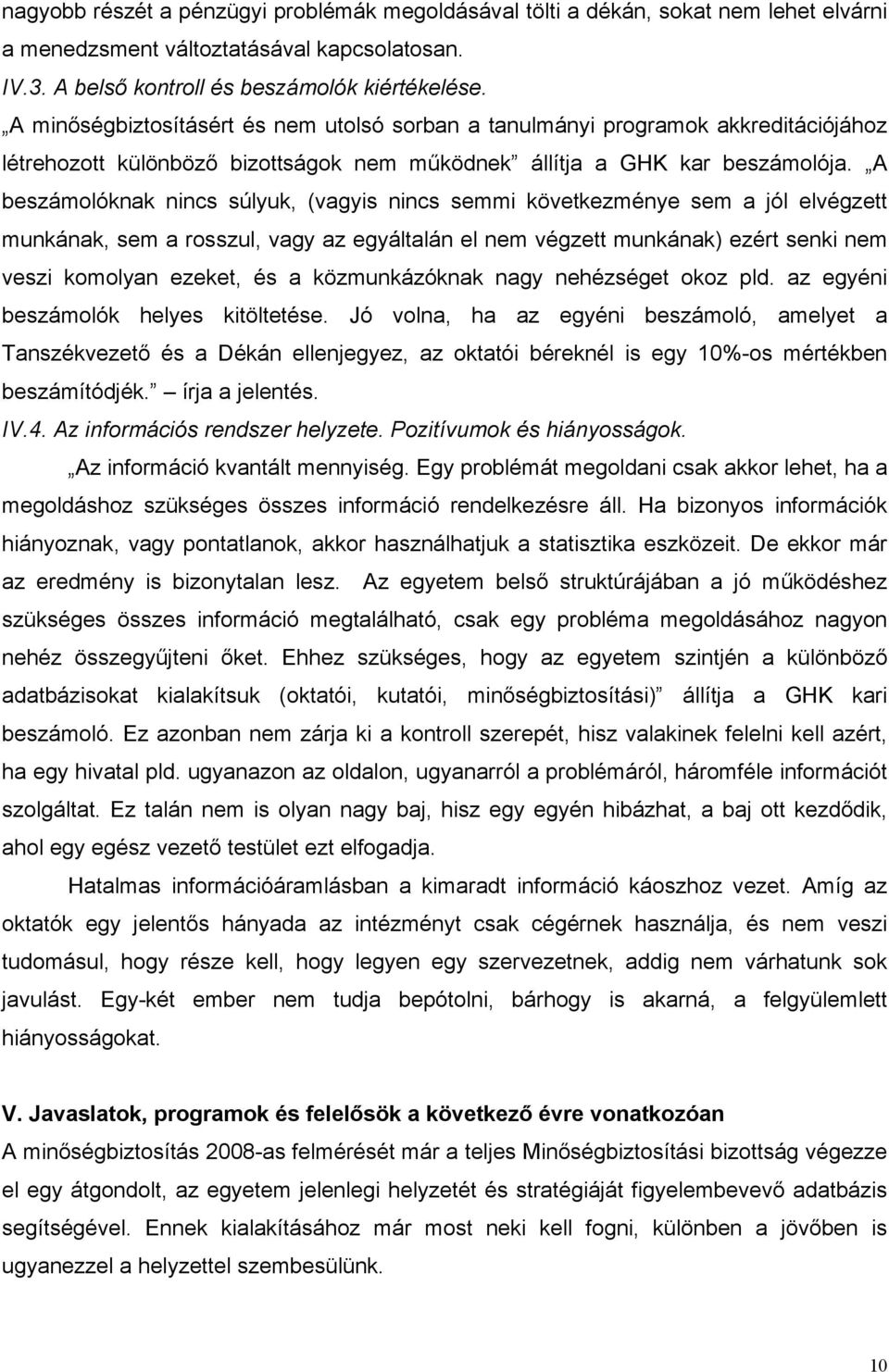 A beszámolóknak nincs súlyuk, (vagyis nincs semmi következménye sem a jól elvégzett munkának, sem a rosszul, vagy az egyáltalán el nem végzett munkának) ezért senki nem veszi komolyan ezeket, és a