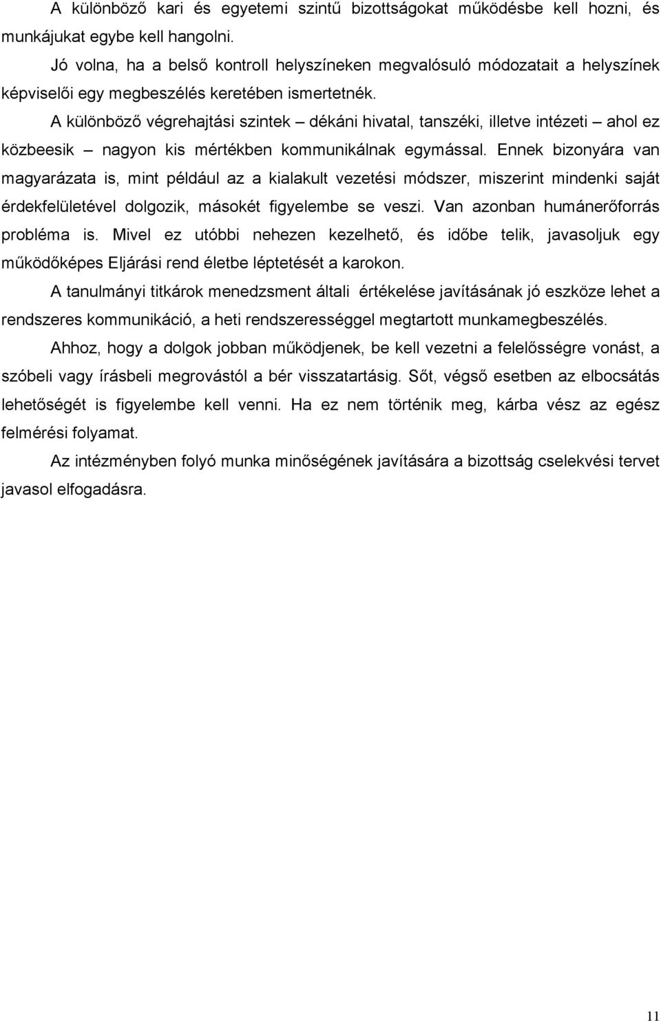 A különböző végrehajtási szintek dékáni hivatal, tanszéki, illetve intézeti ahol ez közbeesik nagyon kis mértékben kommunikálnak egymással.