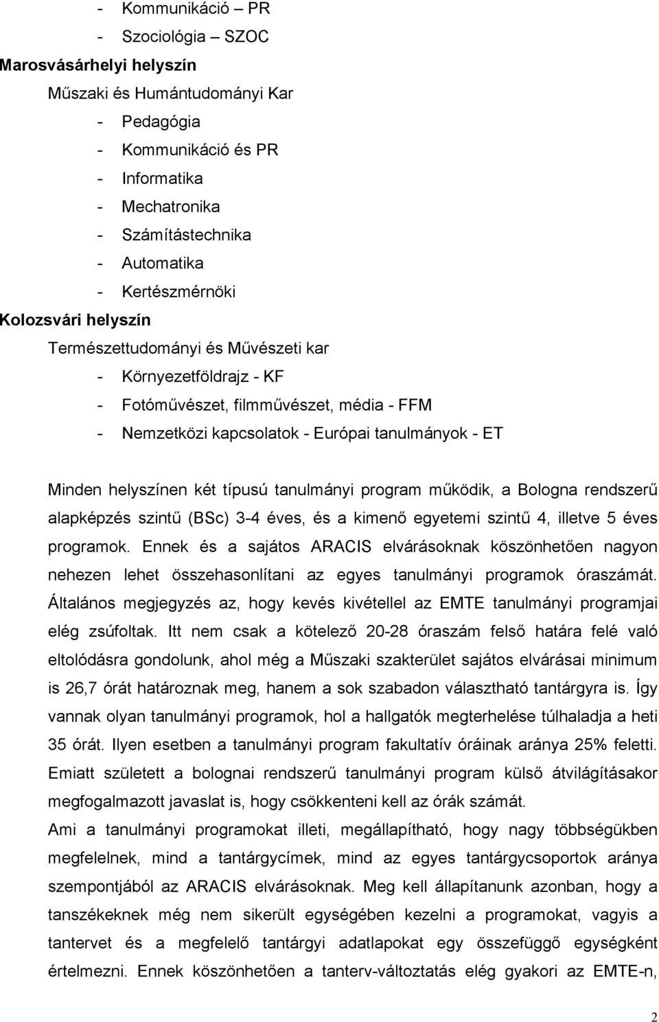 helyszínen két típusú tanulmányi program működik, a Bologna rendszerű alapképzés szintű (BSc) 3-4 éves, és a kimenő egyetemi szintű 4, illetve 5 éves programok.