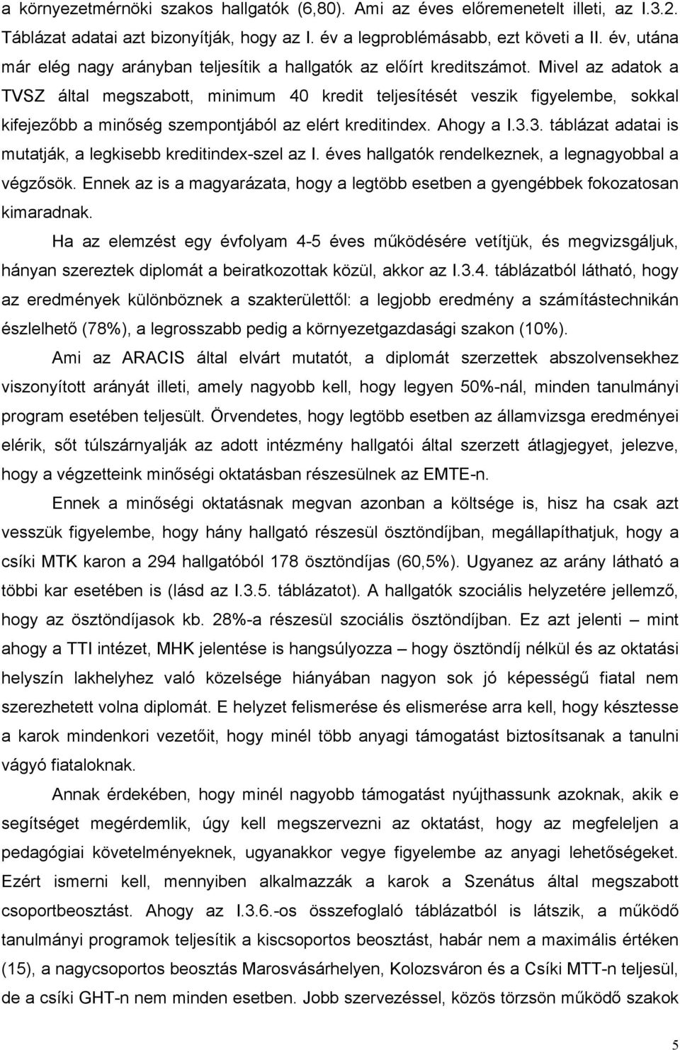 Mivel az adatok a TVSZ által megszabott, minimum 40 kredit teljesítését veszik figyelembe, sokkal kifejezőbb a minőség szempontjából az elért kreditindex. Ahogy a I.3.