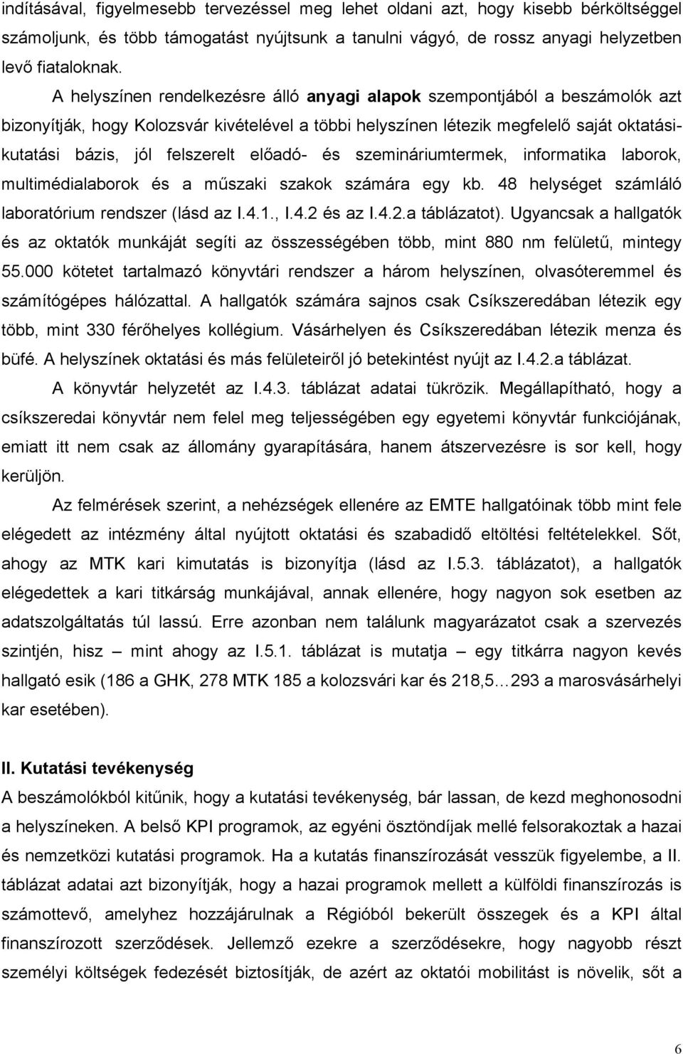 előadó- és szemináriumtermek, informatika laborok, multimédialaborok és a műszaki szakok számára egy kb. 48 helységet számláló laboratórium rendszer (lásd az I.4.1., I.4.2 és az I.4.2.a táblázatot).