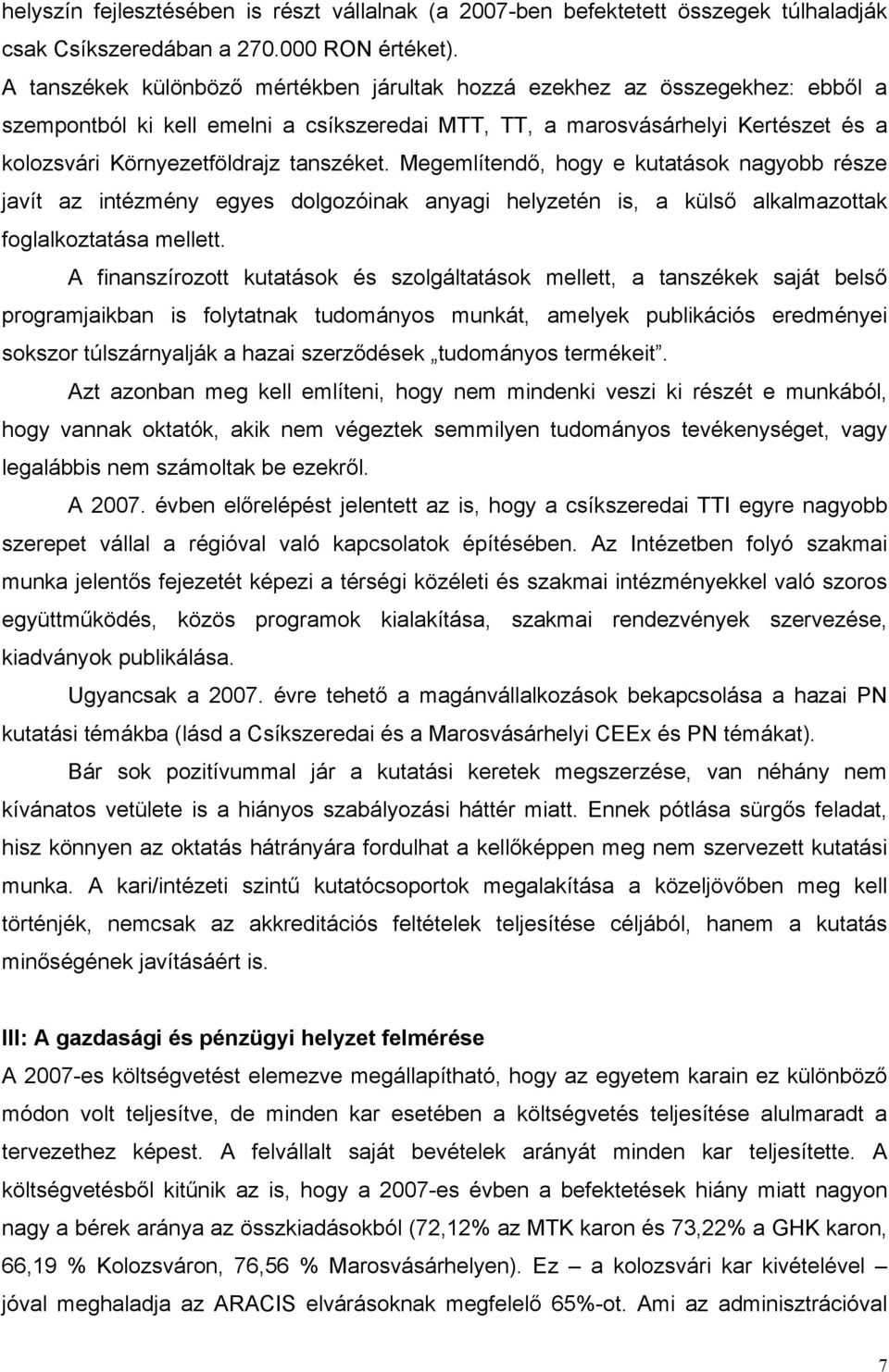 tanszéket. Megemlítendő, hogy e kutatások nagyobb része javít az intézmény egyes dolgozóinak anyagi helyzetén is, a külső alkalmazottak foglalkoztatása mellett.