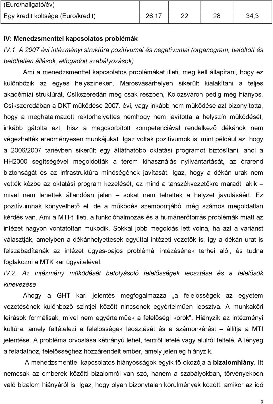 Marosvásárhelyen sikerült kialakítani a teljes akadémiai struktúrát, Csíkszeredán meg csak részben, Kolozsváron pedig még hiányos. Csíkszeredában a DKT működése 2007.