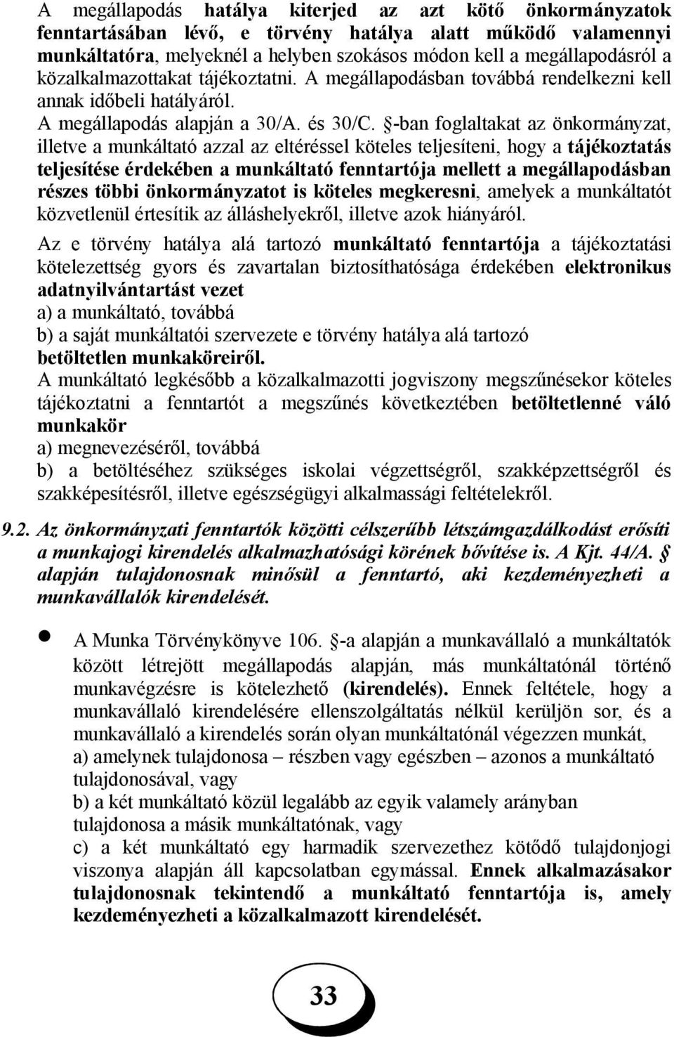 -ban foglaltakat az önkormányzat, illetve a munkáltató azzal az eltéréssel köteles teljesíteni, hogy a tájékoztatás teljesítése érdekében a munkáltató fenntartója mellett a megállapodásban részes