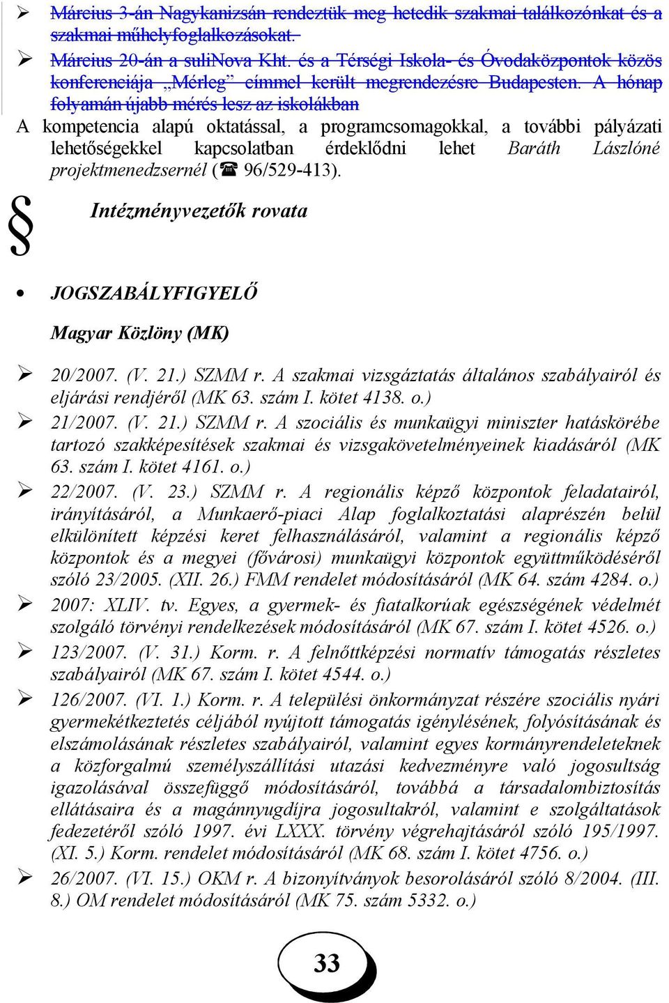 A hónap folyamán újabb mérés lesz az iskolákban A kompetencia alapú oktatással, a programcsomagokkal, a további pályázati lehetőségekkel kapcsolatban érdeklődni lehet Baráth Lászlóné