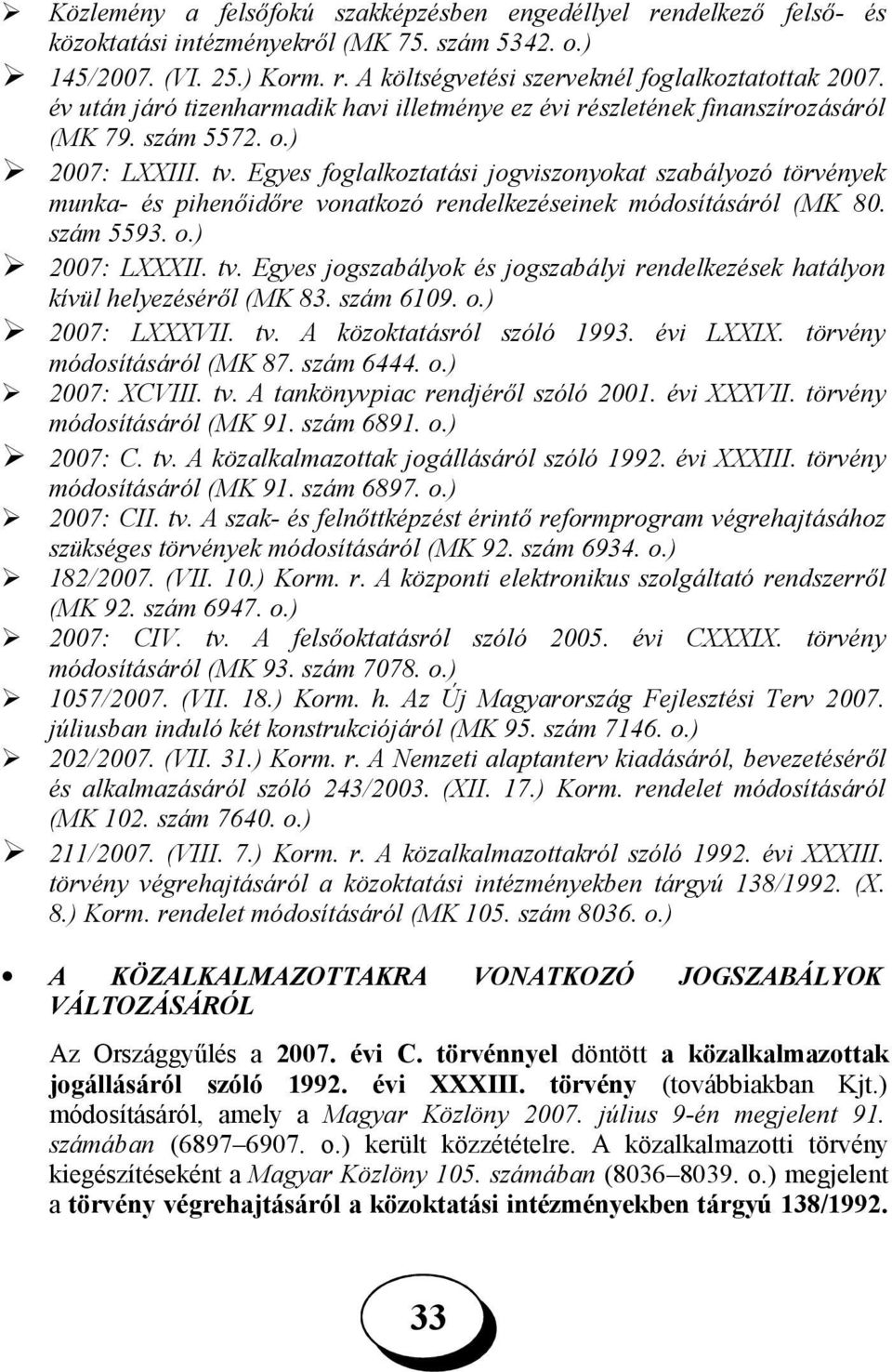 Egyes foglalkoztatási jogviszonyokat szabályozó törvények munka- és pihenőidőre vonatkozó rendelkezéseinek módosításáról (MK 80. szám 5593. o.) 2007: LXXXII. tv.