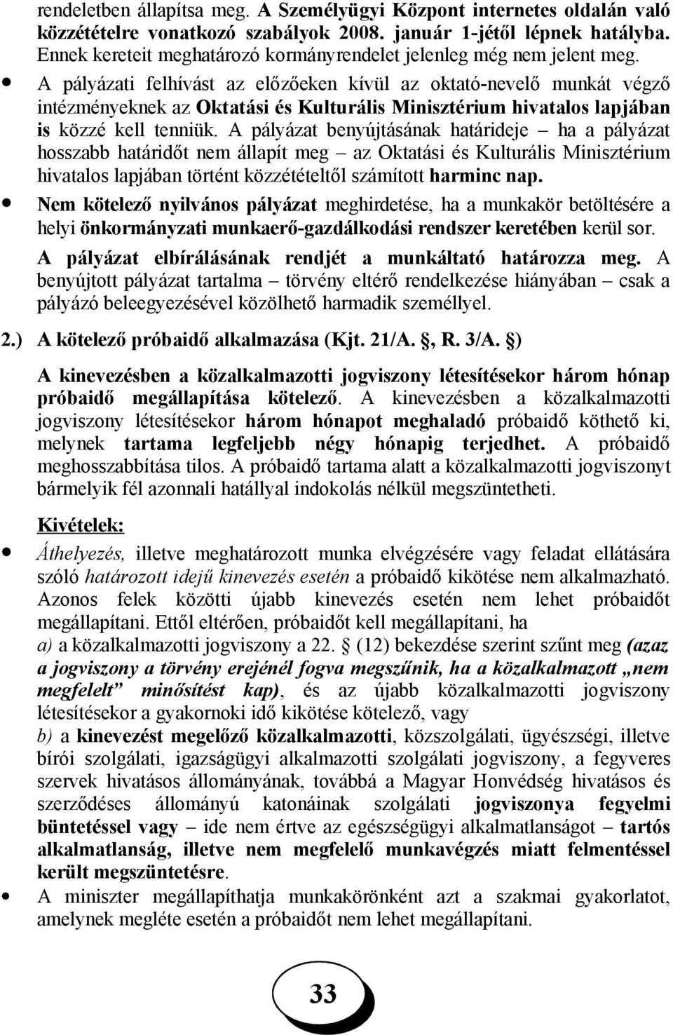 A pályázati felhívást az előzőeken kívül az oktató-nevelő munkát végző intézményeknek az Oktatási és Kulturális Minisztérium hivatalos lapjában is közzé kell tenniük.