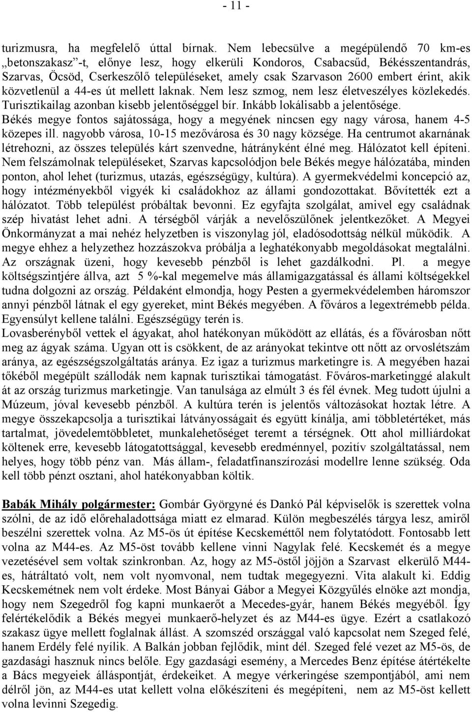 érint, akik közvetlenül a 44-es út mellett laknak. Nem lesz szmog, nem lesz életveszélyes közlekedés. Turisztikailag azonban kisebb jelentőséggel bír. Inkább lokálisabb a jelentősége.