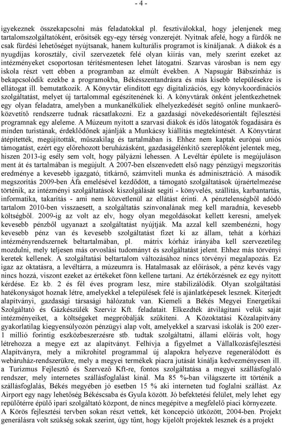 A diákok és a nyugdíjas korosztály, civil szervezetek felé olyan kiírás van, mely szerint ezeket az intézményeket csoportosan térítésmentesen lehet látogatni.