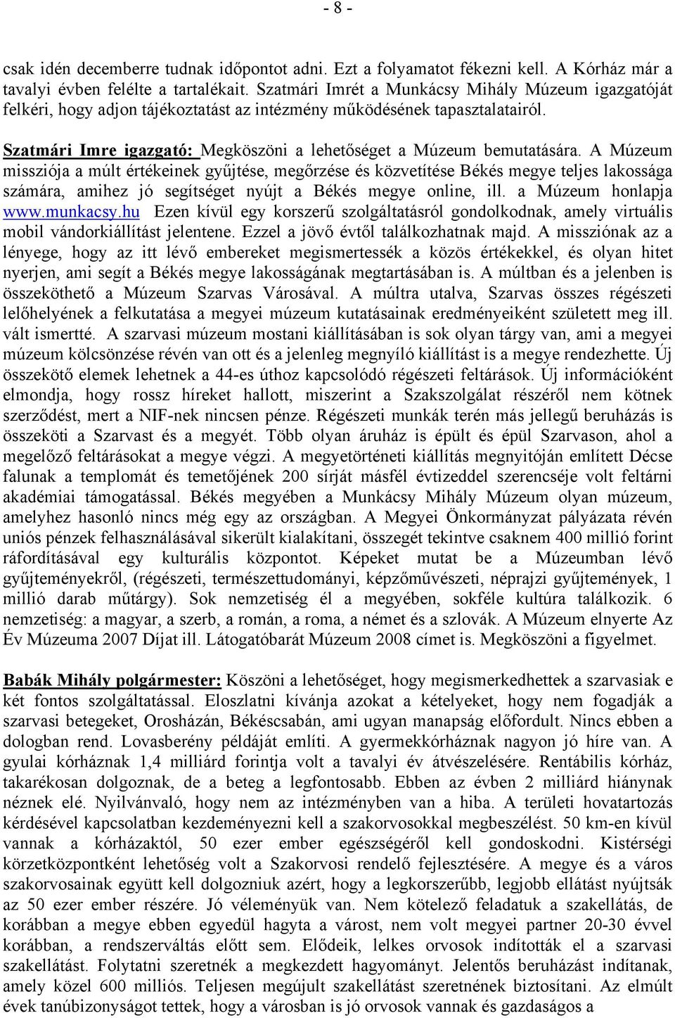 A Múzeum missziója a múlt értékeinek gyűjtése, megőrzése és közvetítése Békés megye teljes lakossága számára, amihez jó segítséget nyújt a Békés megye online, ill. a Múzeum honlapja www.munkacsy.