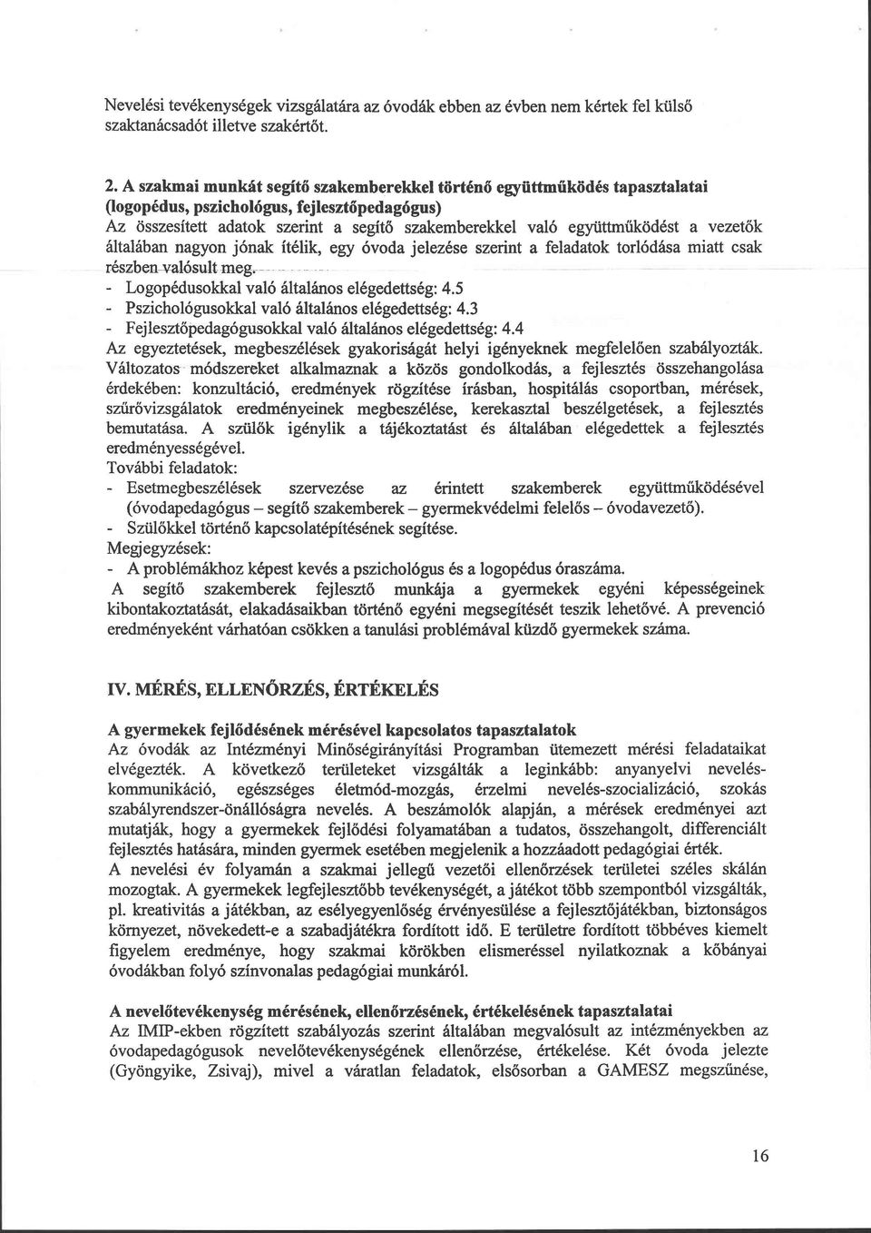 vezetők általában nagyon jónak ítélik, egy óvoda jélezése szerint a feladatok torlódása miatt csak részben valósult meg. - Logopédusokkal való általános elégedettség:.