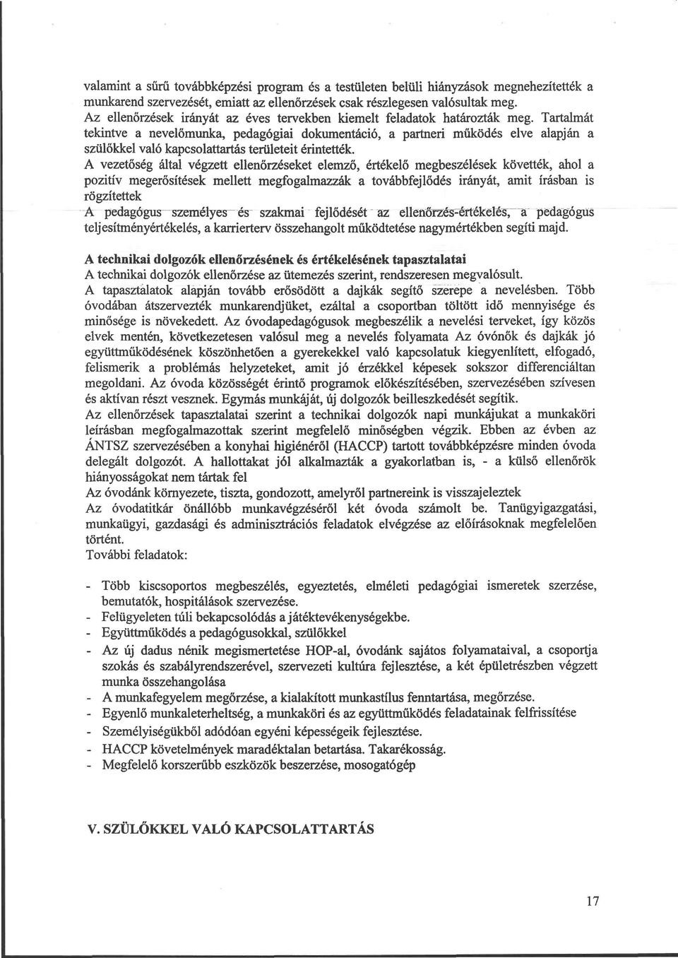 Tartalmát tekintve a nevelőmunka, pedagógiai dokumentáció, a partneri működés elve alapján a szülőkkel való kapcsolattartás területeit érintették.