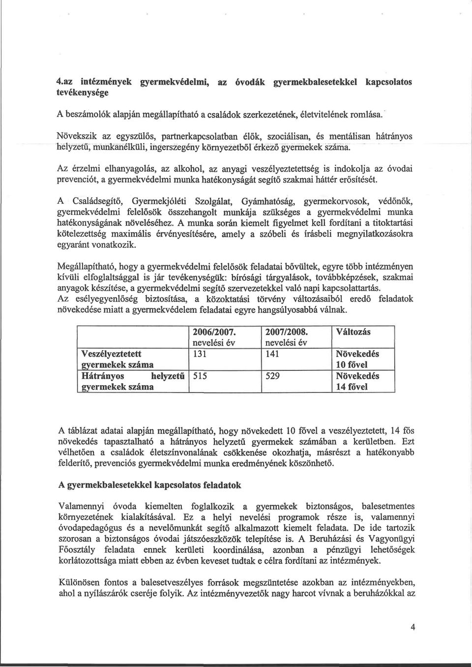 Az érzelmi elhanyagolás, az alkohol, az anyagi veszélyeztetettség is indokolja az óvodai prevenciót, a gyermekvédelmi munka hatékonyságát segítő szakmai háttér erősítését.