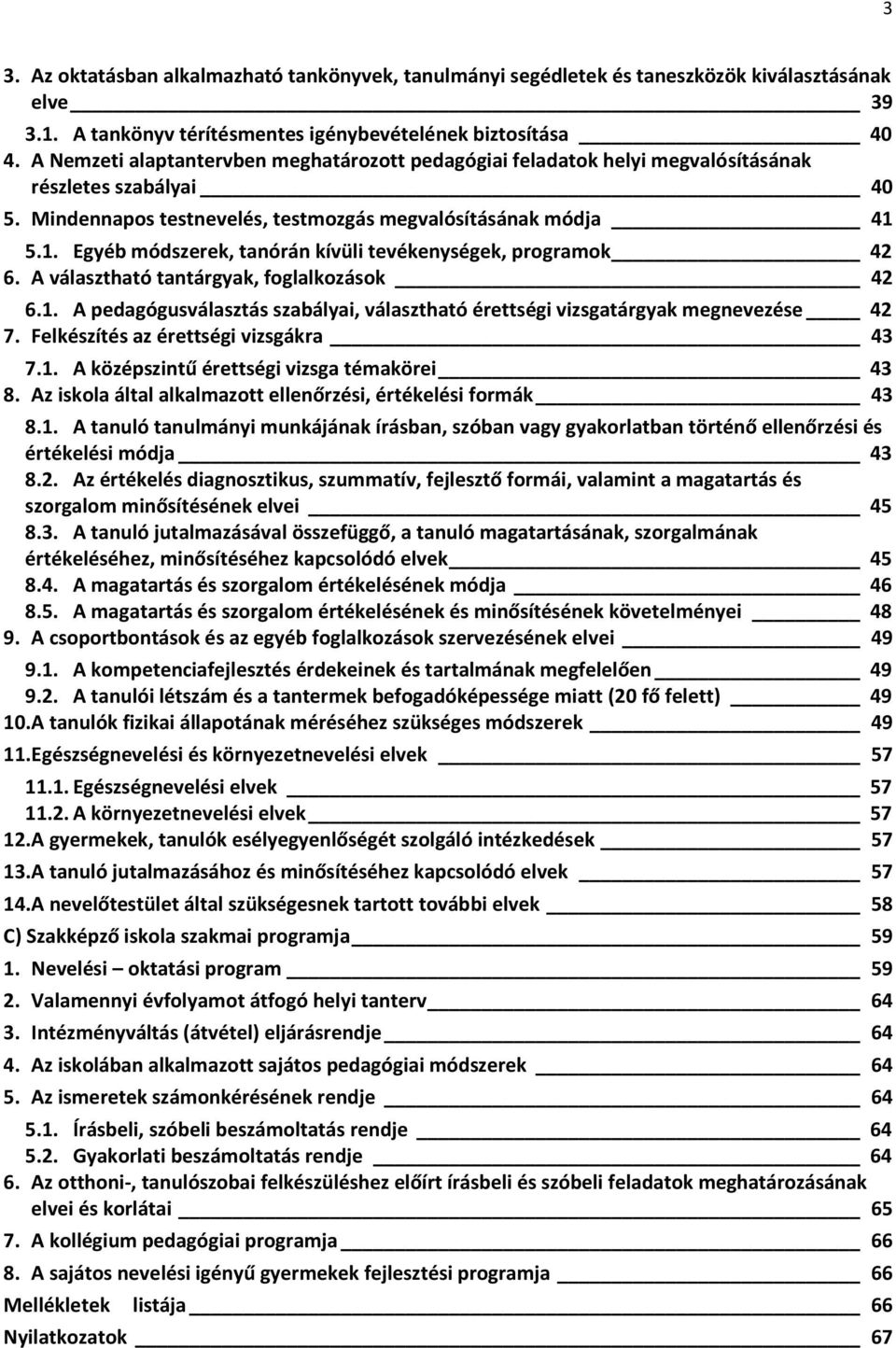 5.1. Egyéb módszerek, tanórán kívüli tevékenységek, programok 42 6. A választható tantárgyak, foglalkozások 42 6.1. A pedagógusválasztás szabályai, választható érettségi vizsgatárgyak megnevezése 42 7.